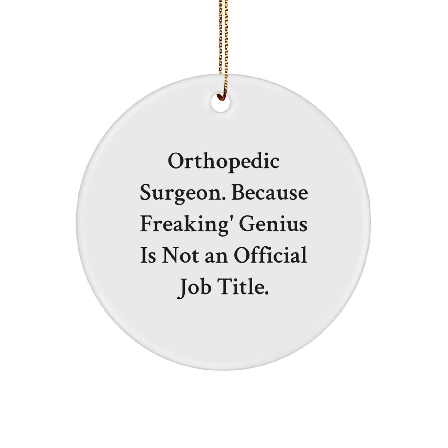 Orthopedic Surgeon Christmas Unique Gifts from Friends - Funny Quote Circle Ornament, 'Orthopedic Surgeon. Because Freaking' genius Is Not An Official Job Title.' - Image 1