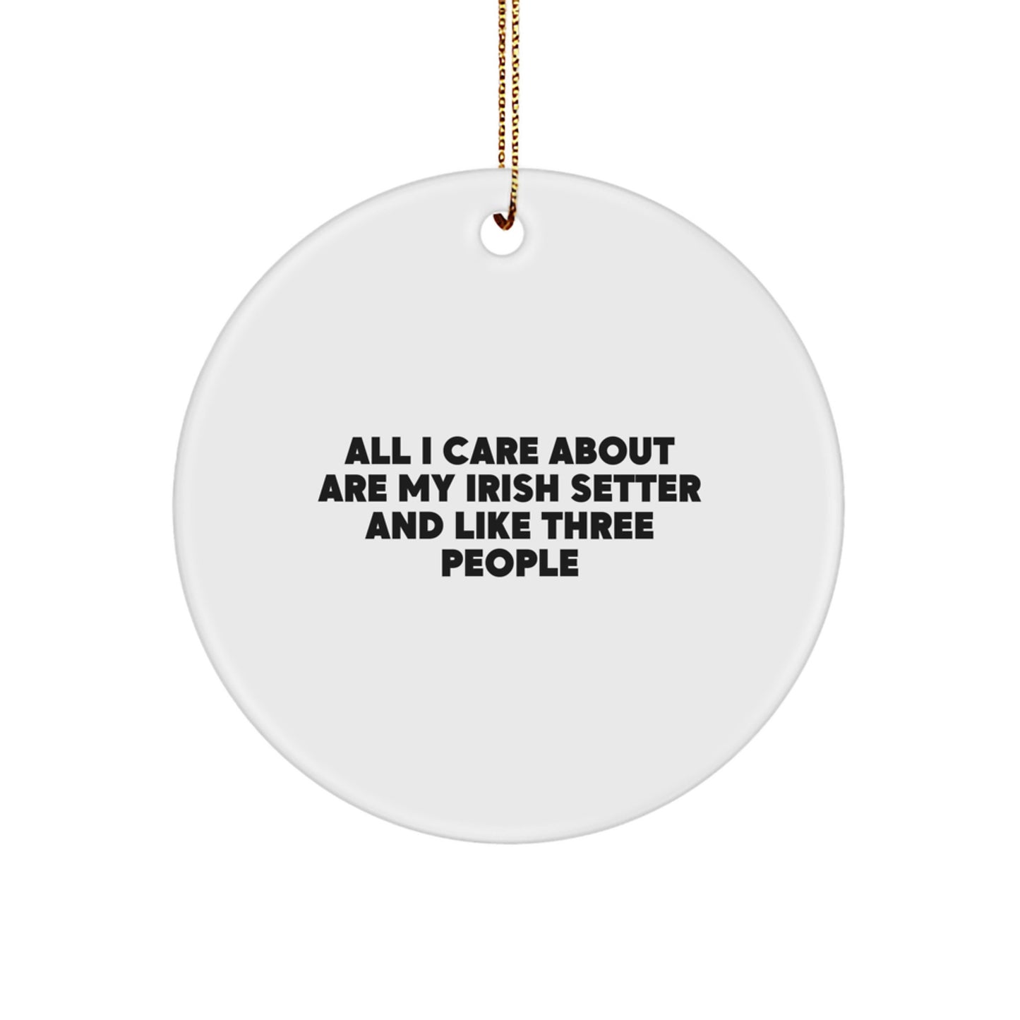 Funny Irish Setter Dog Gifts, Unique Circle Ornament, 'All I Care About Are My Irish Setter And Like Three People' Quote, Christmas Memorable Presents for Irish Setter Lovers - Image 1