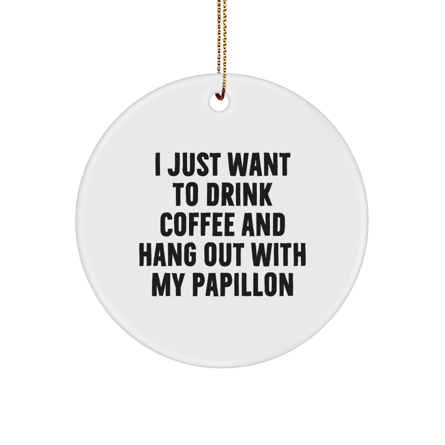 Funny Papillon Dog Lover Gifts from Friends, Circle Ornament for Christmas Unique Gifts, I Just Want To Drink Coffee And Hang Out With My Papillon - Image 1
