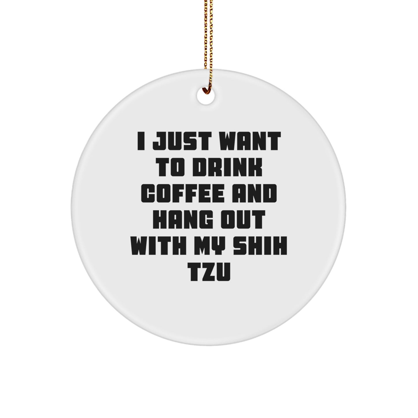 Funny Shih Tzu Dog Lover Gifts from Men to Family - I Just Want To Drink Coffee And Hang Out With My Shih Tzu Christmas Unique Circle Ornament - Image 1