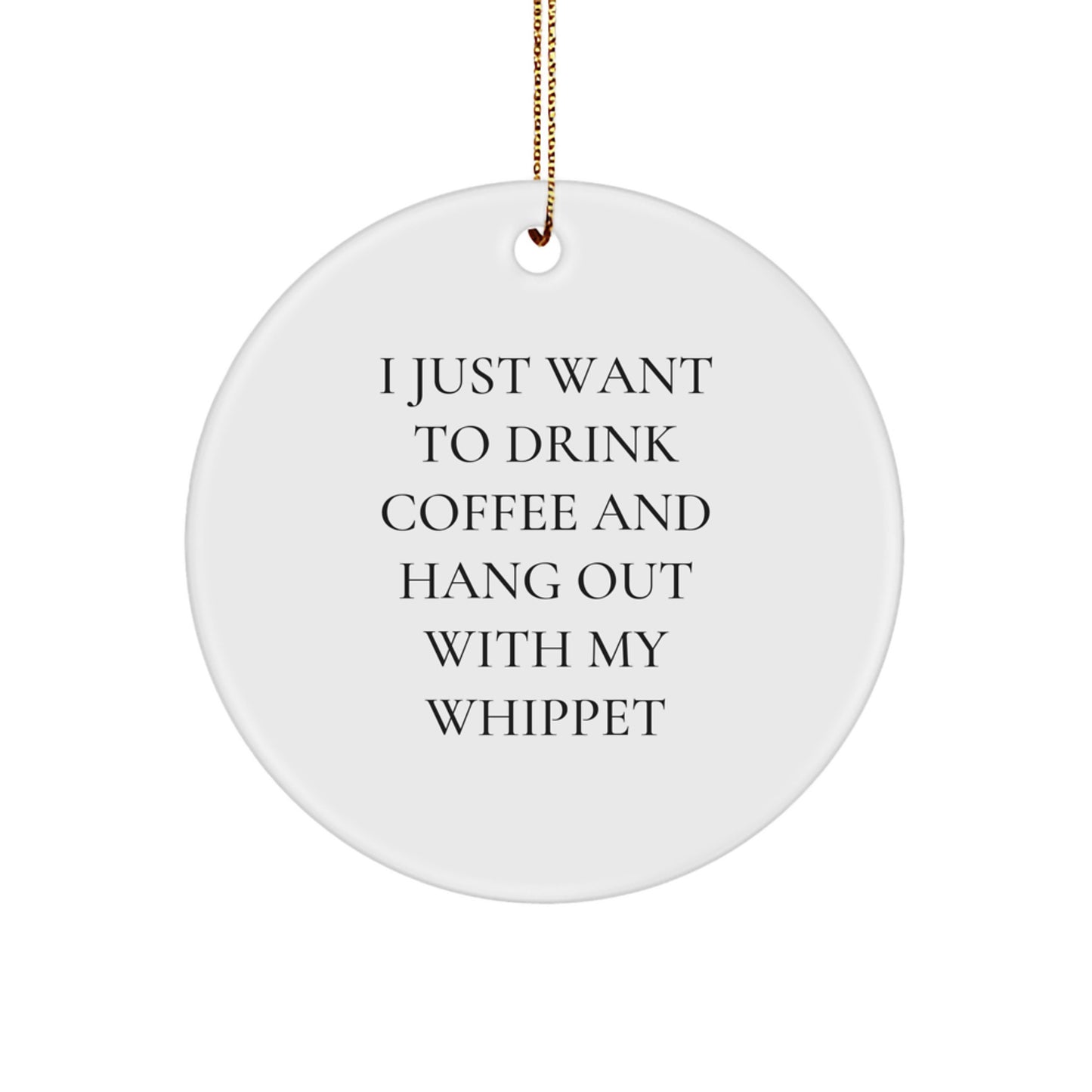 Funny Whippet Dog Gifts for Christmas, Circle Ornament with I Just Want To Drink Coffee And Hang Out With My Whippet Quote, Gifts from Friends to Whippet Dog Owners - Image 1