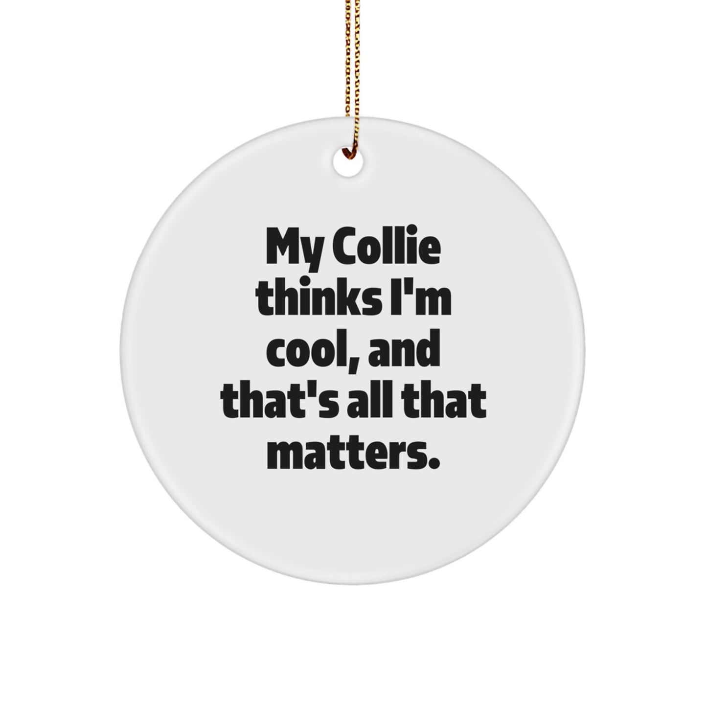 Funny Collie Dog Gifts from Family, Unique Circle Ornament, My Collie Thinks I'm Cool, And That's All That Matters. - Image 1