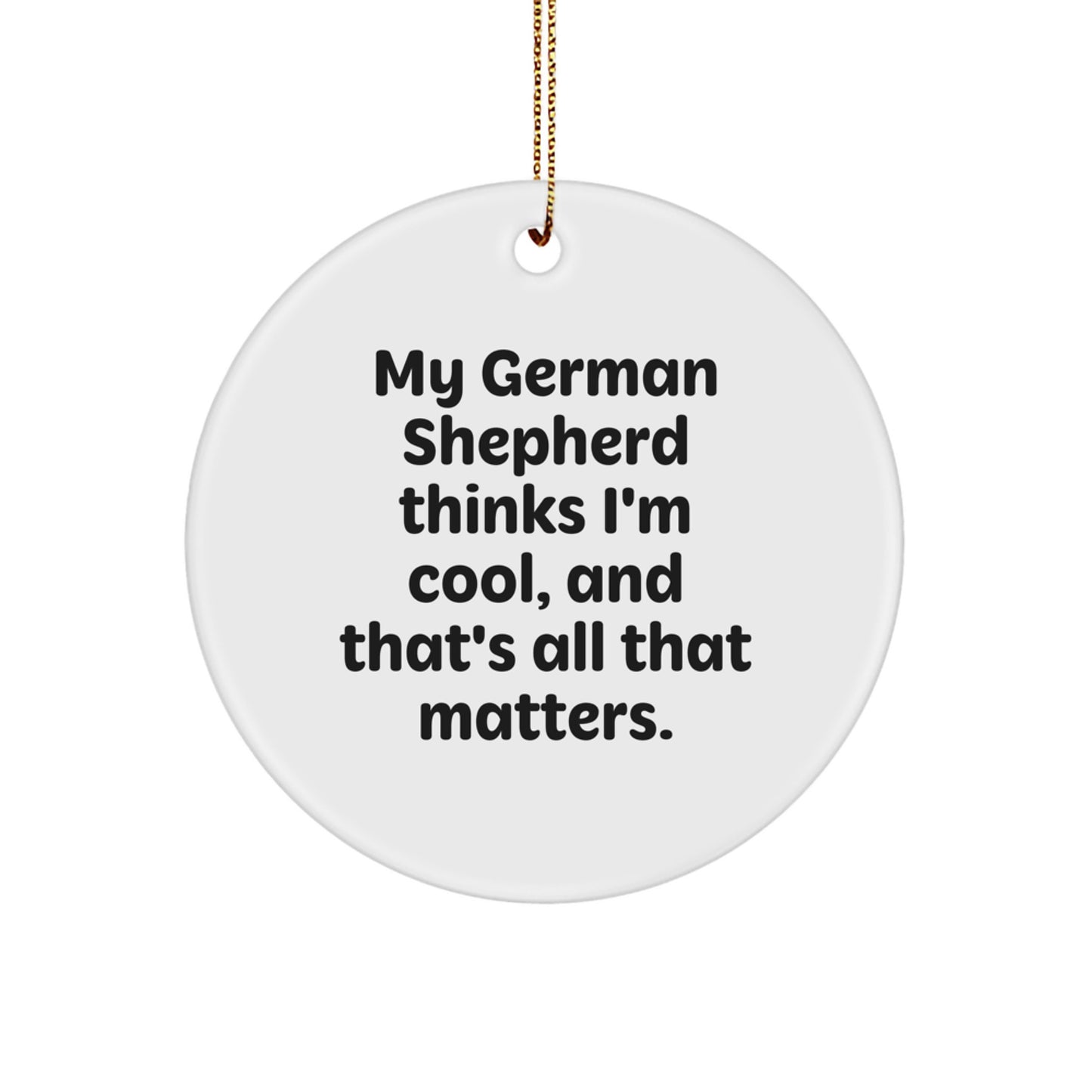 Funny German Shepherd Dog Gifts for Men with German Shepherd Thinks I'm Cool Quote, Circle Ornament Perfect for Christmas Unique Gifts from Friends - Image 1