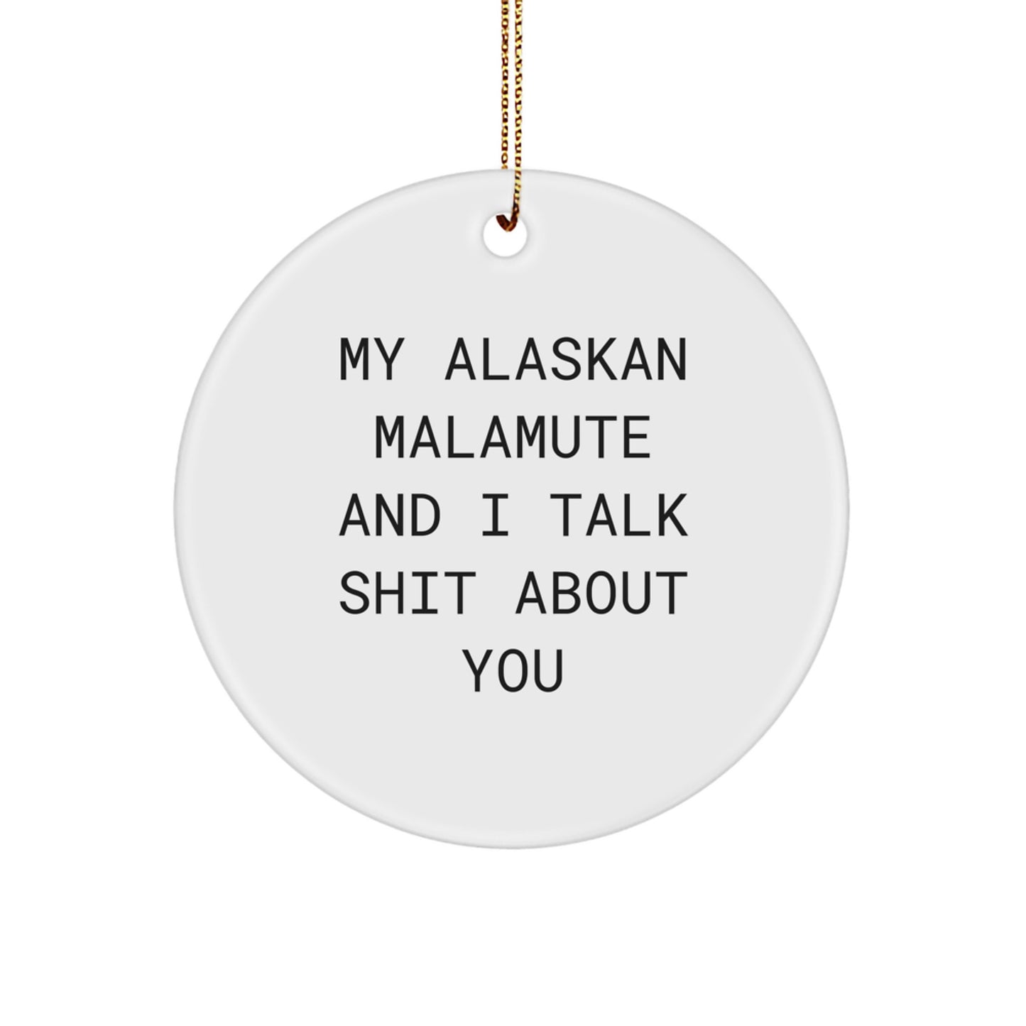 Funny Alaskan Malamute Dog Circle Ornament Gifts from Friends for Christmas - 'My Alaskan Malamute And I Talk Shit About You' - Image 1