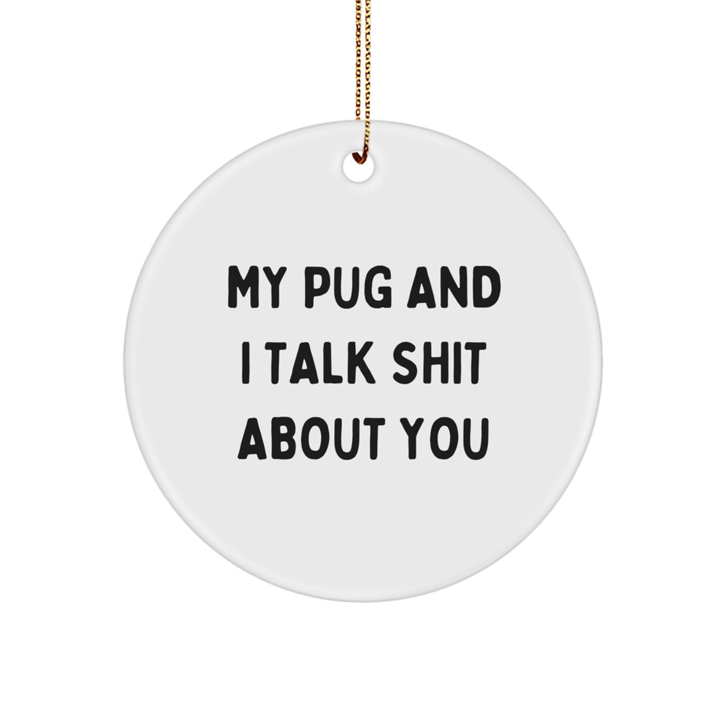 Funny Pug Dog Christmas Unique Gifts for Pug Lovers, Circle Ornament, 'My Pug And I Talk Shit About You' - Image 1