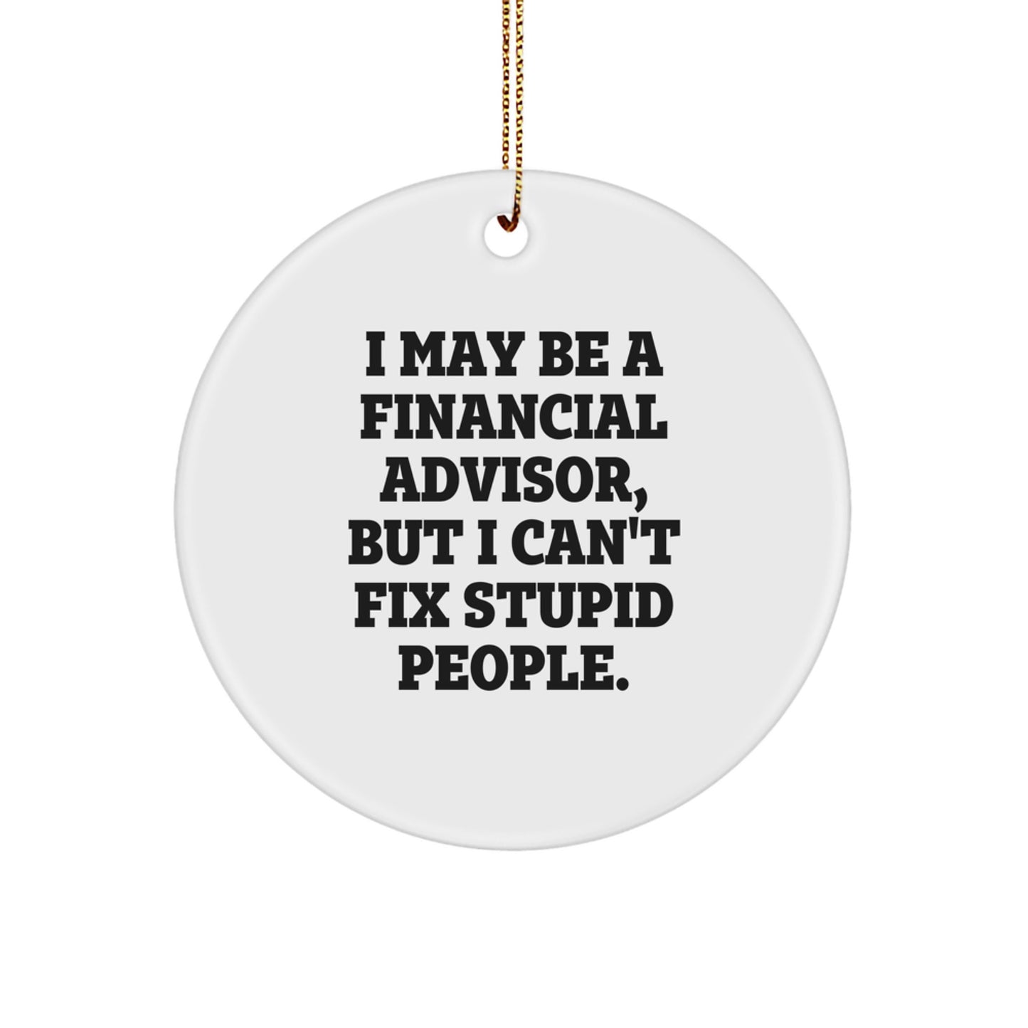 Funny Financial Advisor Gifts for Men, Women, Coworkers, or Friends - I May Be 'A Financial Advisor, But I Can't Fix Stupid People' Christmas Unique Ornament - Image 1