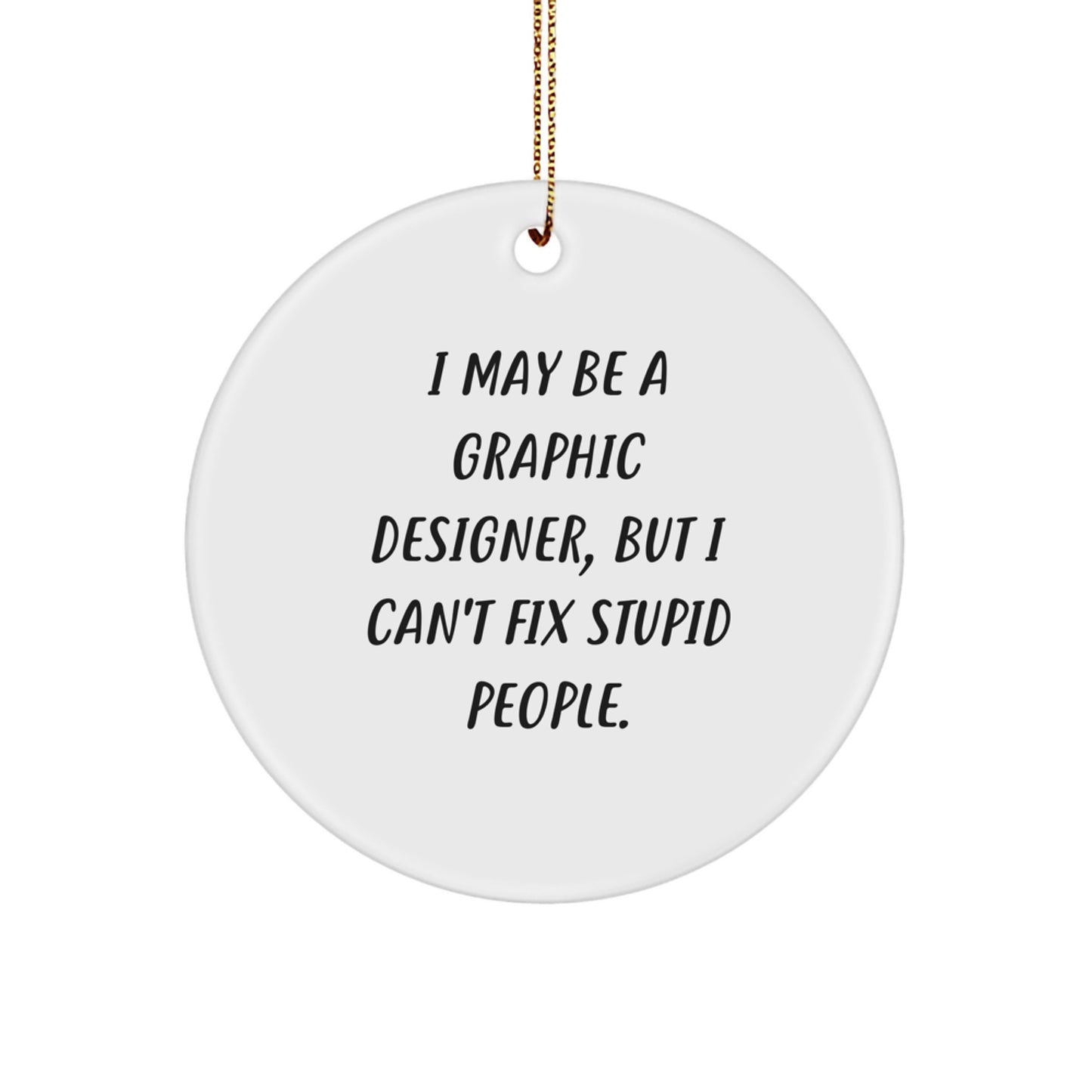 Funny Graphic Designer Gifts for Him - I May Be A Graphic Designer, But I Can't Fix Stupid People. Circle Ornament, White, Christmas Unique Office Decorations - Image 1