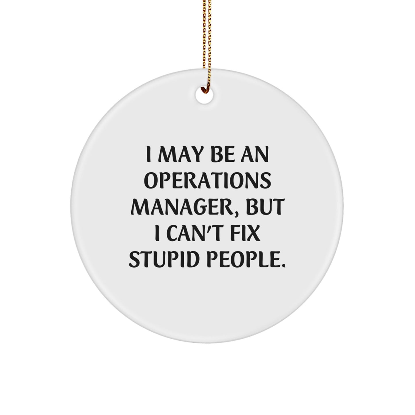 Funny Operations Manager Gifts from Friends for Christmas Unique Circle Ornament I May Be An Operations Manager But I Cant Fix Stupid People - Image 1