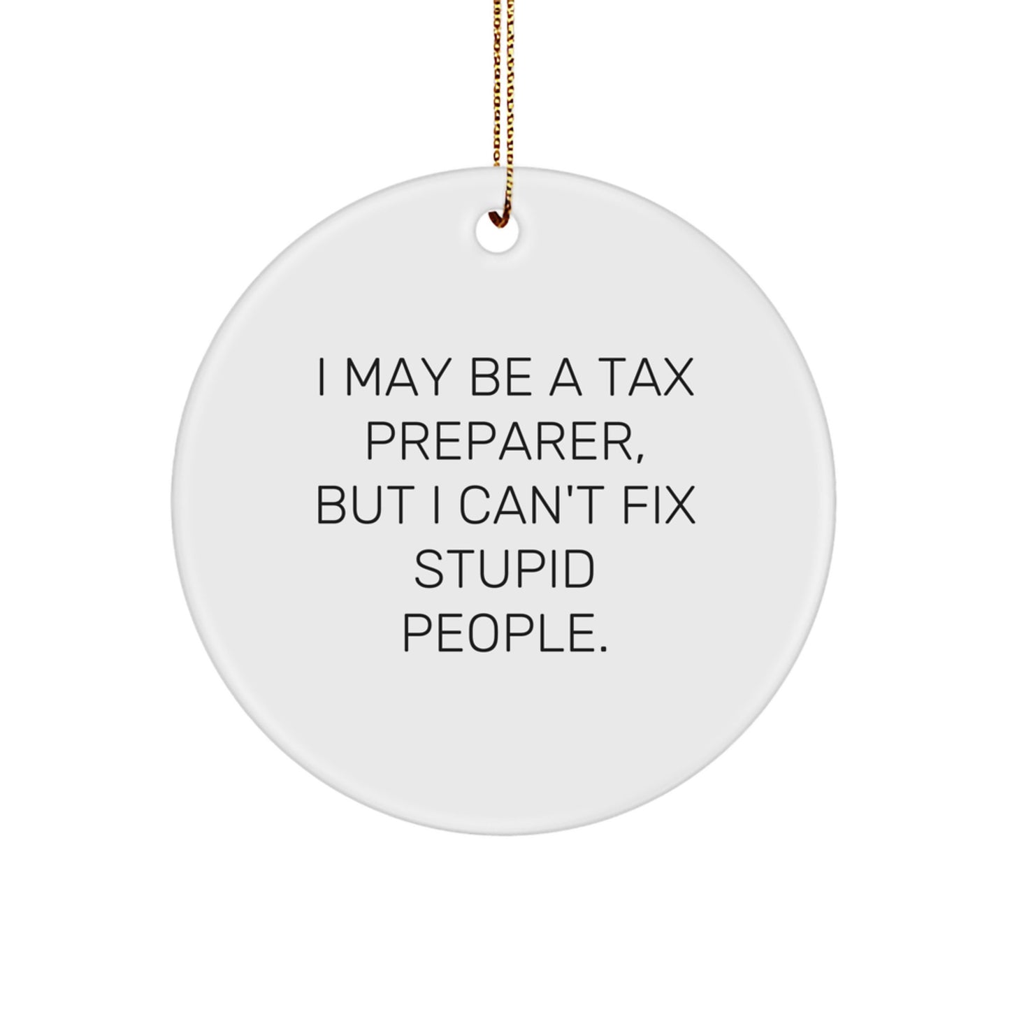 Funny Tax Preparer Gifts from Friends for Christmas, I May Be A Tax Preparer, But I Cant Fix Stupid People. Circle Ornament - Image 1