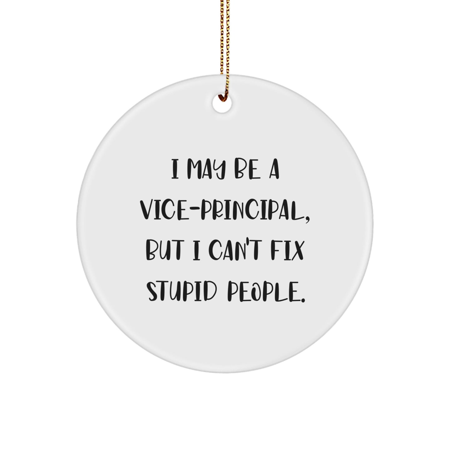 Funny Vice-principal Gifts for Men, Women, Friends, or Coworkers - I May Be A Vice-principal, But I Can't Fix Stupid People. Christmas Unique Circle Ornament - Image 1