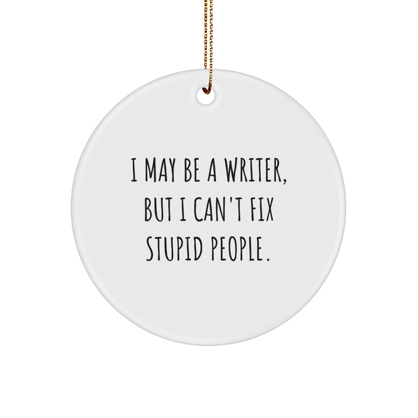 Funny Writer Circle Ornament Gifts from Family for Writer Friends - I May Be A Writer, But I Can't Fix Stupid People. Christmas Unique Gifts - Image 1