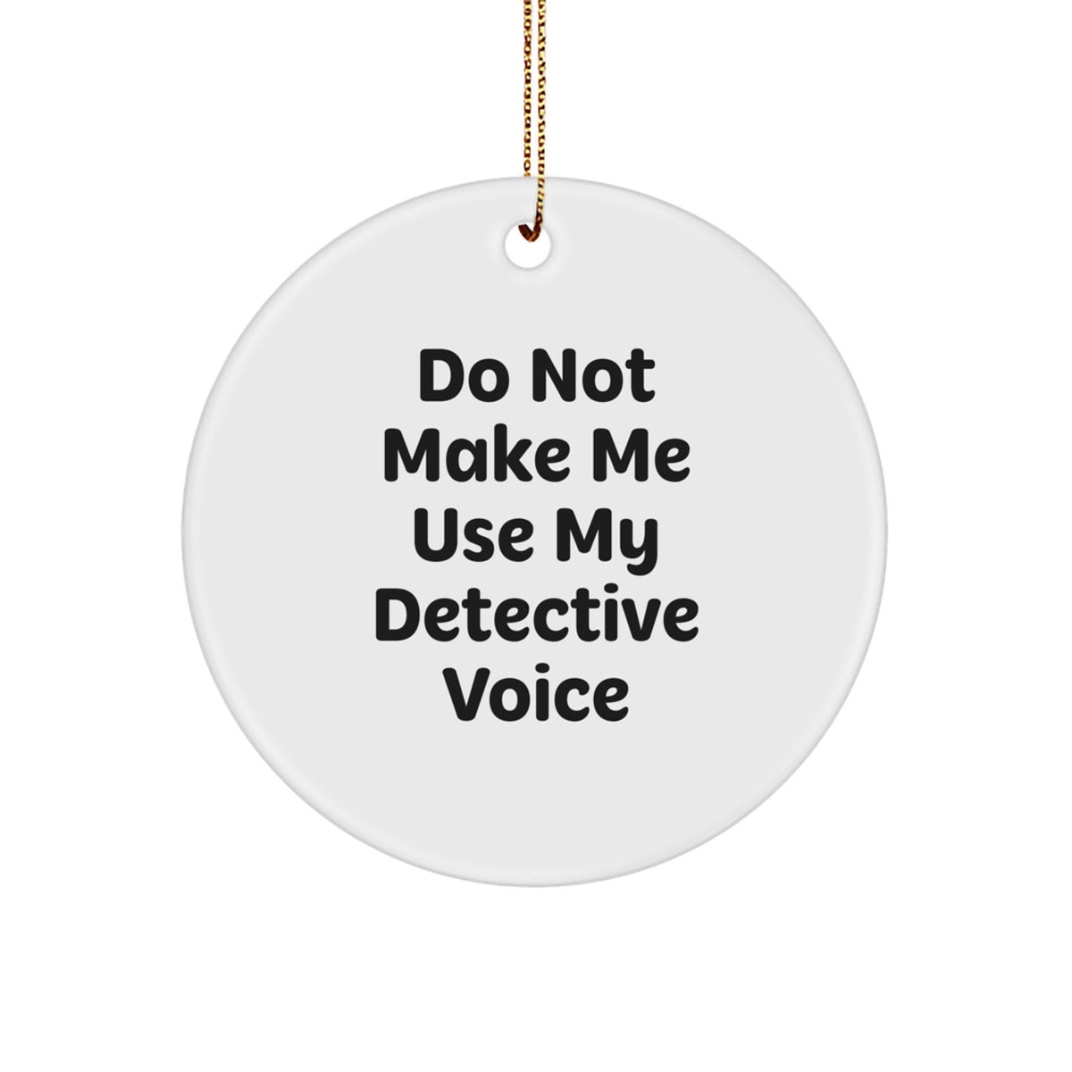 For Him Detective Christmas Ornament Gift – Do Not Make Me Use Voice - Image 1