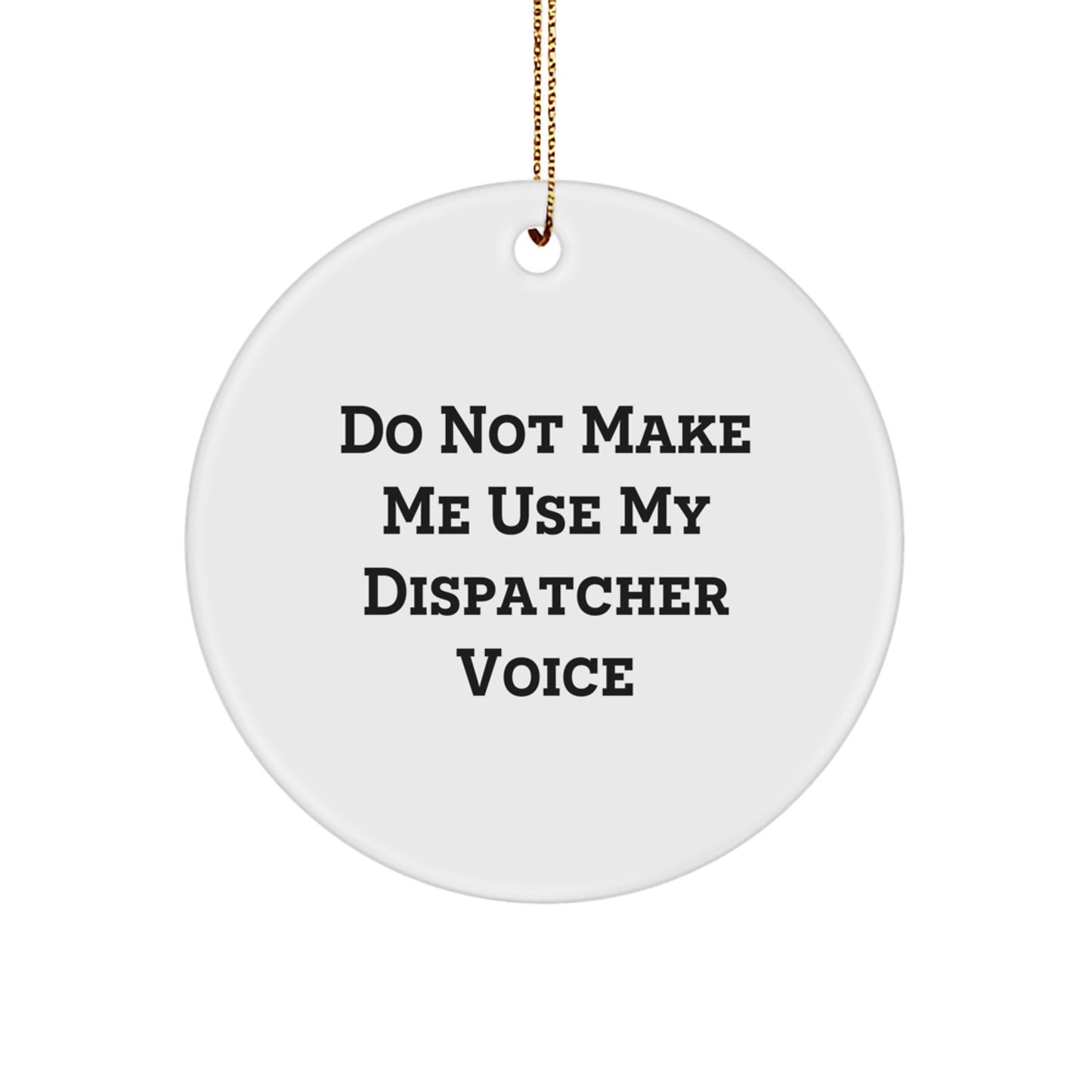 Funny Dispatcher Gifts for Men - Circle Ornament 'Do Not Make Me Use My Dispatcher Voice' Christmas Unique Gifts from Friends - Image 1