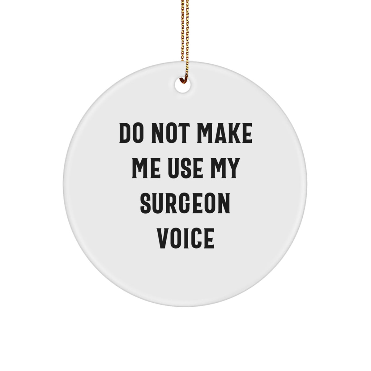 Funny Surgeon Gifts, Christmas Unique Ornaments, 'Do Not Make Me Use My Surgeon Voice' Circle Ornament for Surgeon, Gifts from Men to Women, Christmas Decorations for Home, Office, or Hospital - Image 1