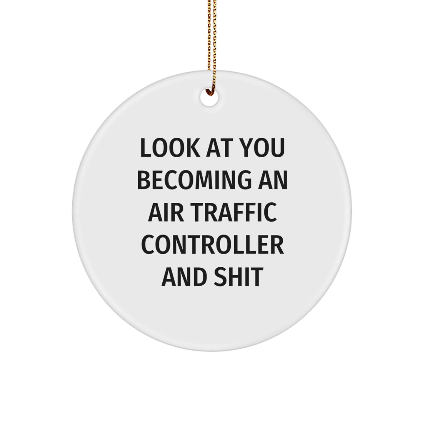 Funny Air Traffic Controller Gifts for Men from Friends - Circle Ornament, Christmas Unique Presents, Look At You Becoming An 'Air Traffic Controller And Shit' - Image 1