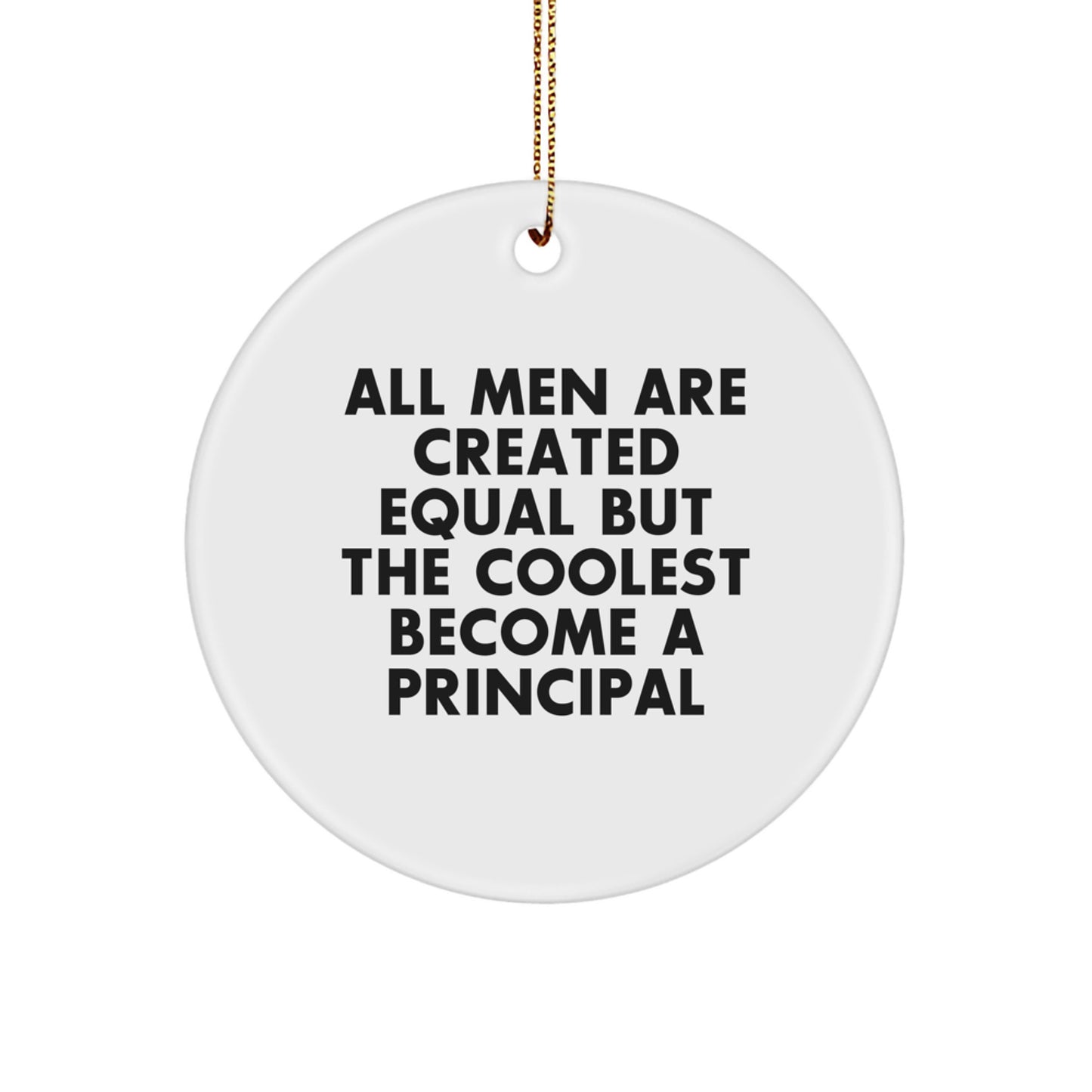 Funny Principal Gifts from Men for Him - Circle Ornament with All Men Are Created Equal But The Coolest Become A Principal Quote, Perfect Christmas Unique Gifts - Image 1
