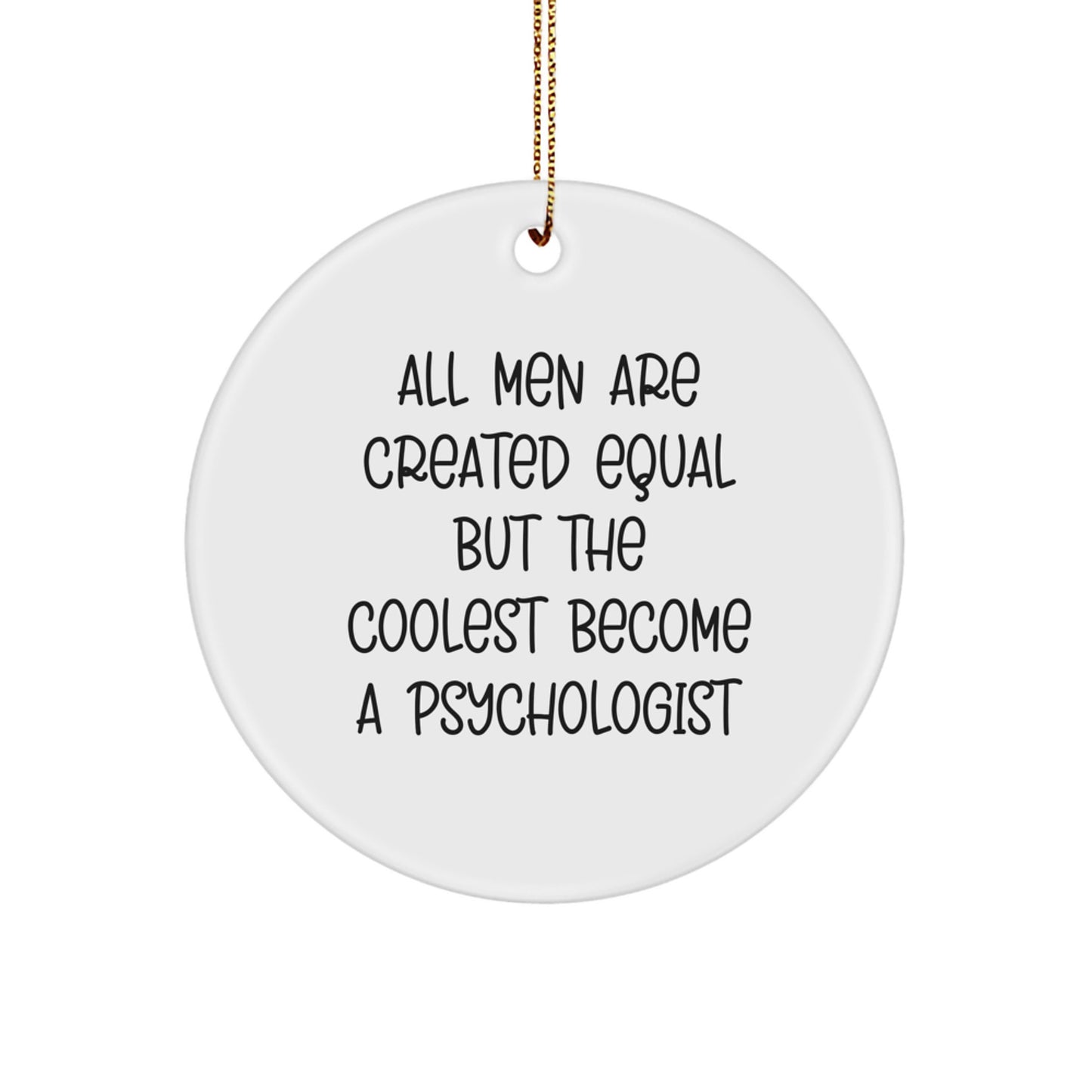 Funny Psychologist Gifts, Circle Ornament for Men, All Men Are Created Equal But The Coolest Become A Psychologist, Christmas Unique - Image 1