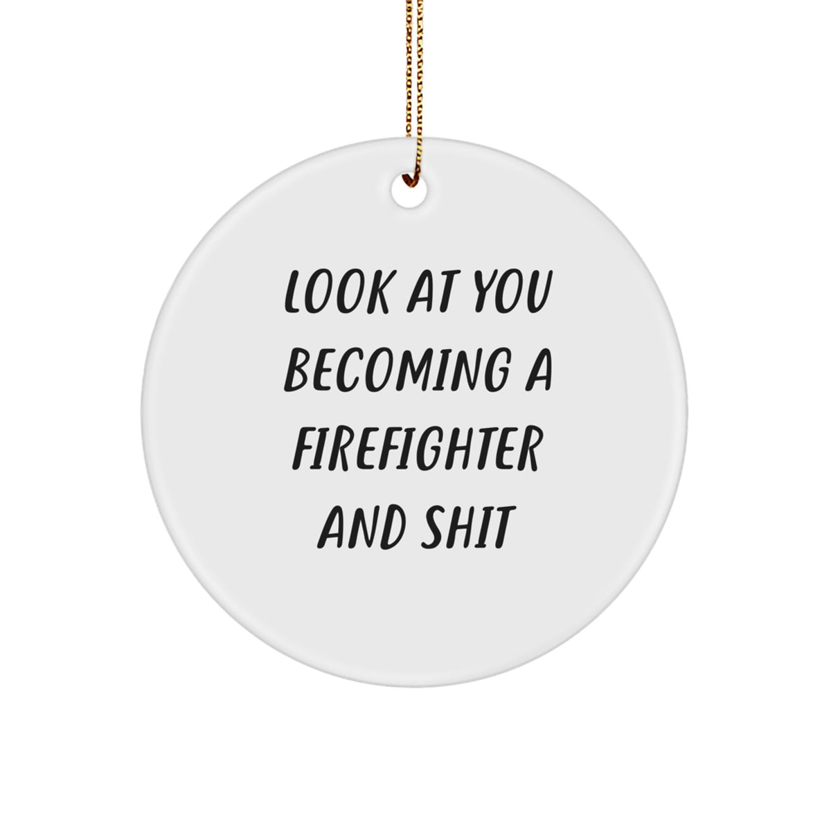 Funny Firefighter Circle Ornament Gifts from Family to Firefighter Friends - 'Look At You Becoming A Firefighter And Shit' Christmas - Image 1