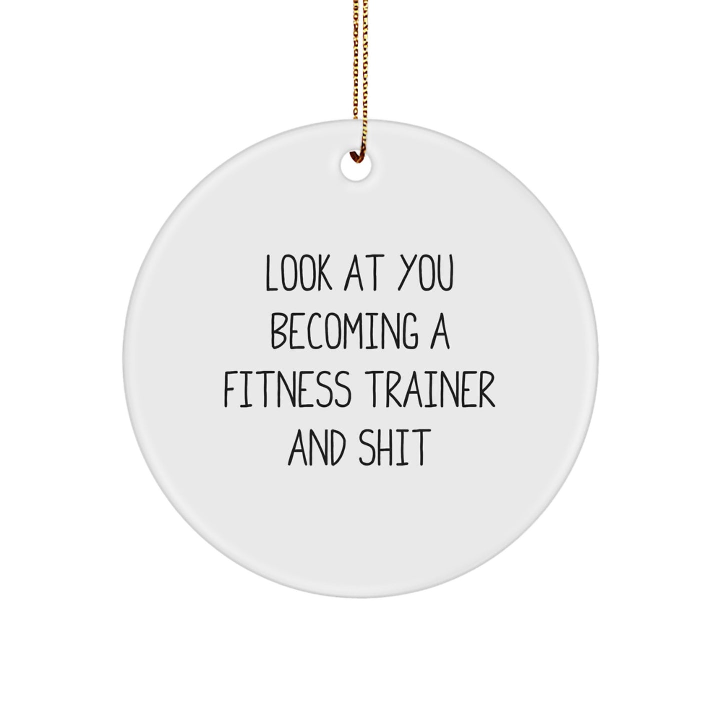 Funny Fitness Trainer Gifts for Men, Christmas Unique Circle Ornament, 'Look At You Becoming A Fitness Trainer And Shit' Decor - Image 1