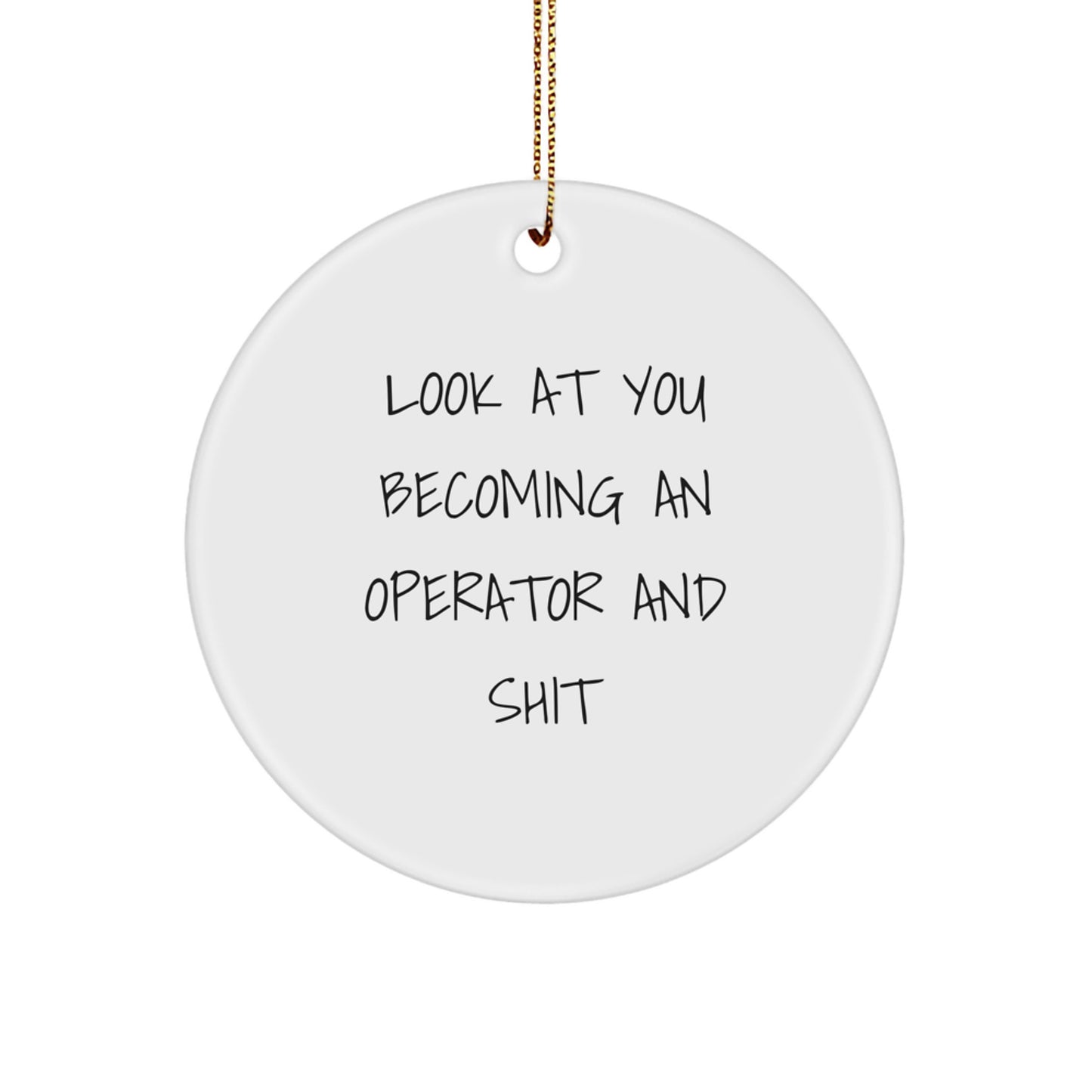 Funny Operator Gifts from Friends Women, Christmas Unique Circle Ornaments, Look At You Becoming An Operator And Shit Quote, Operator Men Gifts, - Image 1