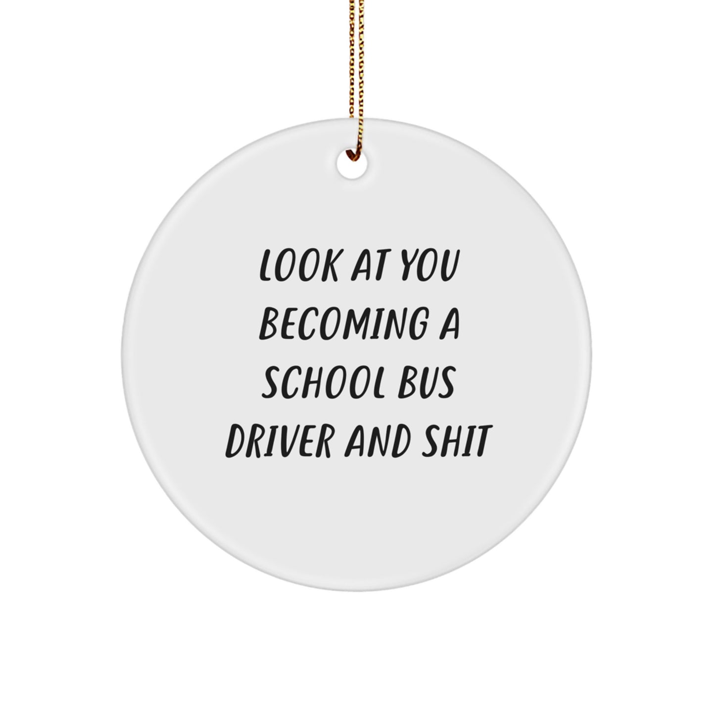 Funny School Bus Driver Gift for Him, School Bus Driver Christmas Unique Ornaments, Circle Ornament from Friends, 'Look At You Becoming A School Bus Driver And Shit' Quote - Image 1