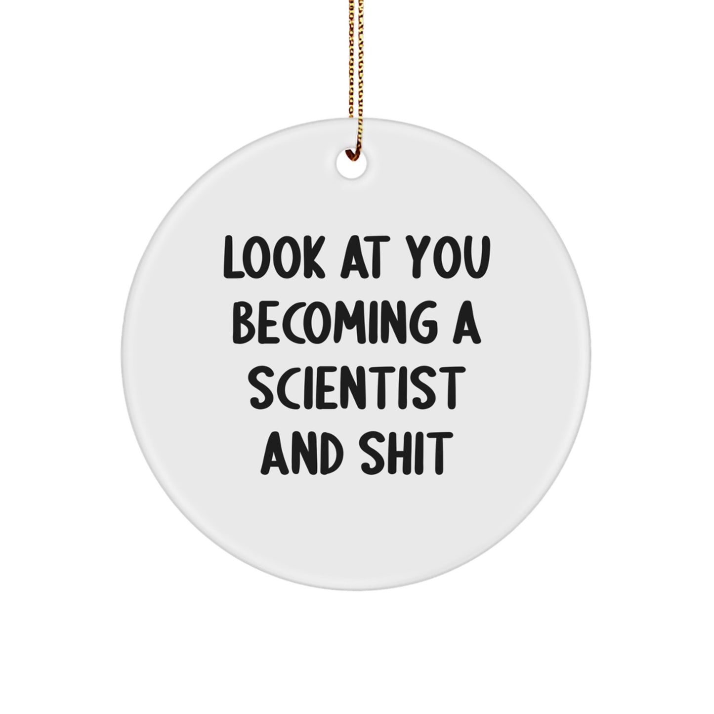 Funny Scientist Christmas Unique Gifts from Friends, Unique Circle Ornament for Scientist Lover, Look At You Becoming A Scientist And Shit - Image 1
