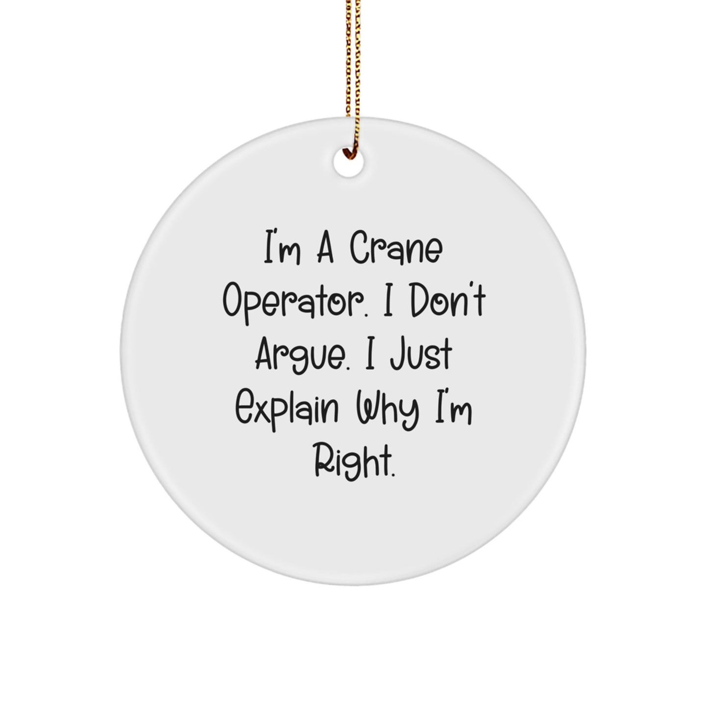 Funny Crane Operator Gifts for Men, Christmas Unique Circle Ornaments with I'm A Crane Operator. I Don't Argue. I Just Explain Why I'm Right. Quotes, Perfect for Friends from Family - Image 1