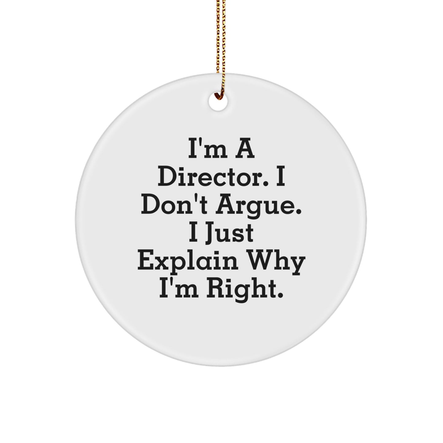 Funny Director Gifts from Friends for Men - I'm A Director. I Just Explain Why I'm Right. Circle Ornament, Christmas Unique Gifts - Image 1