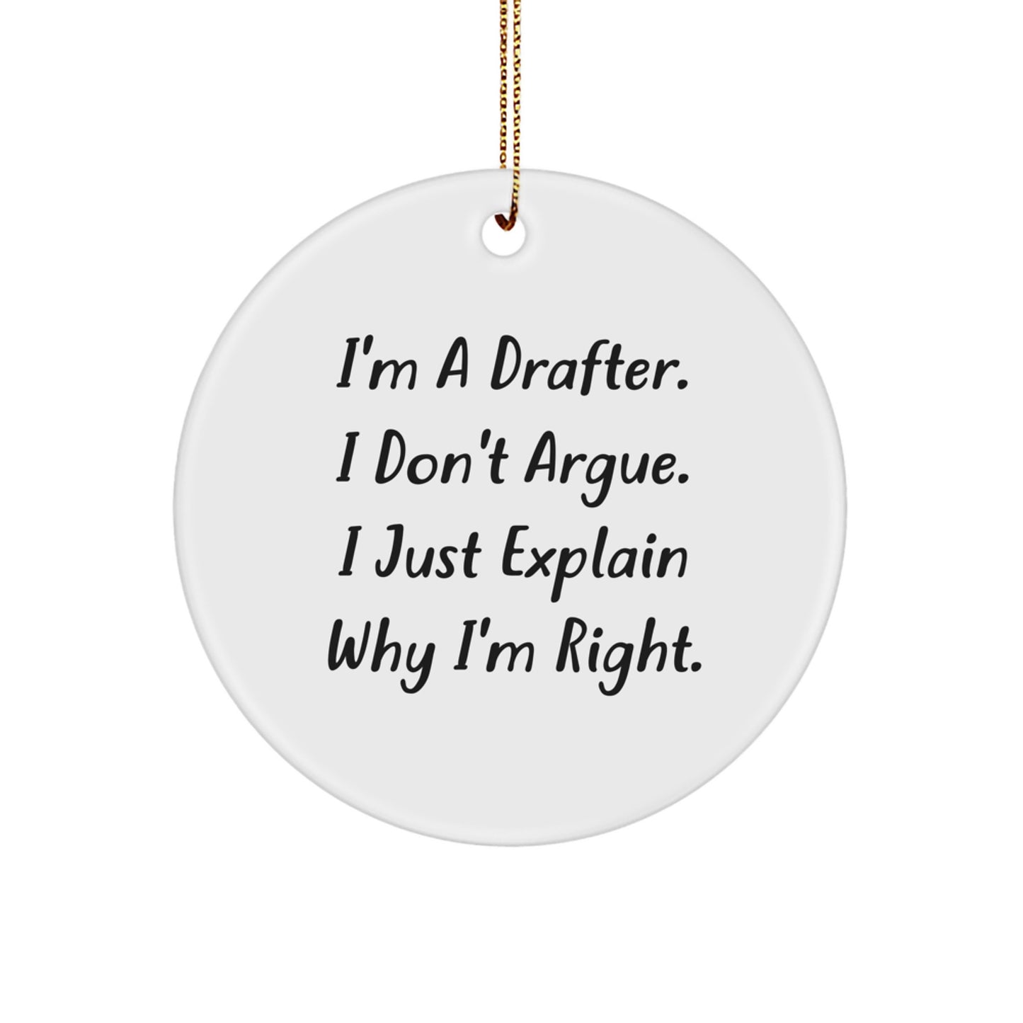 Funny Drafter Gifts from Friends for Christmas Unique Circle Ornament I'm A Drafter. I Don't Argue. I Just Explain Why I'm Right. Decor - Image 1