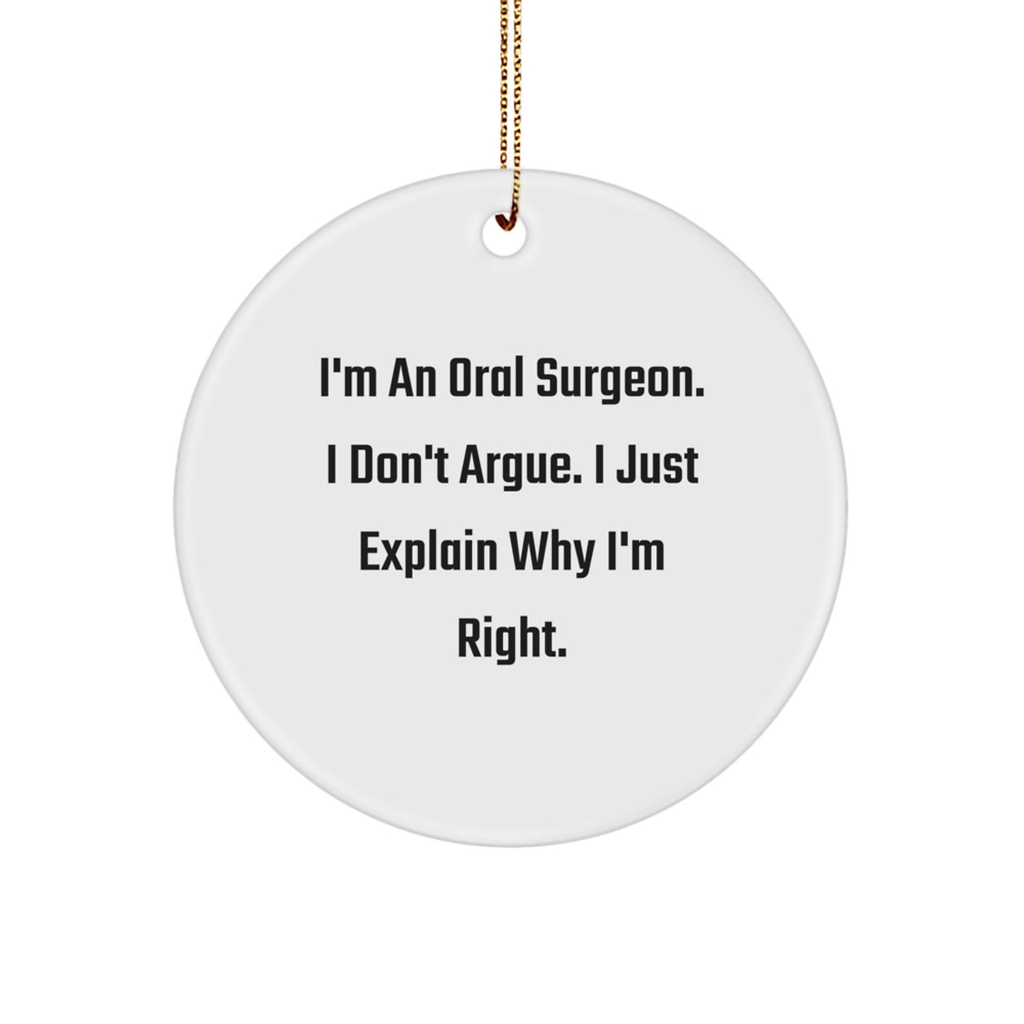 Funny Oral Surgeon Gifts from Friends and Family, Christmas Unique Gifts for Oral Surgeon Men and Women - Circle Ornament with I'm An Oral Surgeon. I Don't Argue. I Just Explain Why I'm Right. - Image 1