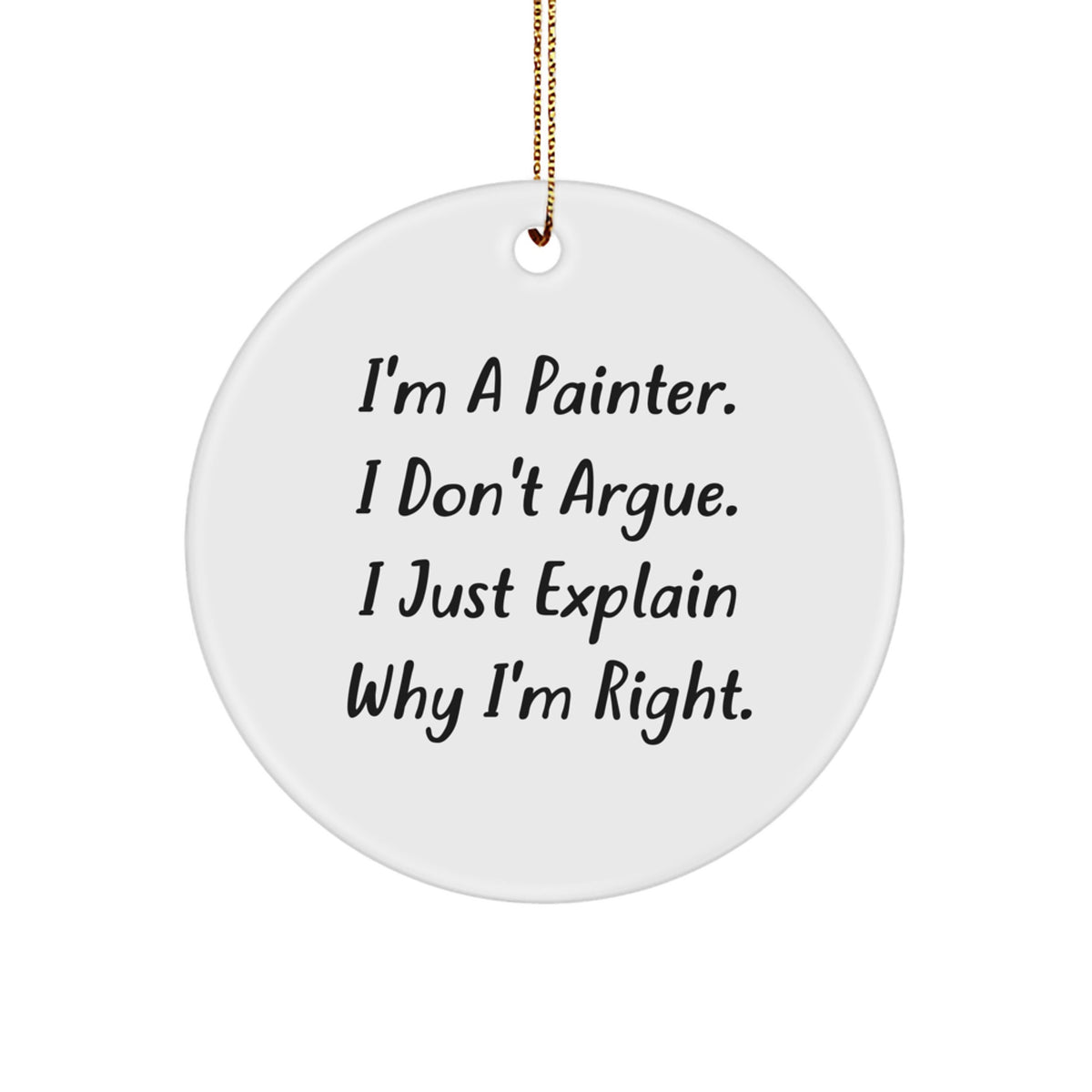 Funny Painter Gifts for Men - I'm A Painter, I Don't Argue, Inspirational Christmas Circle Ornament from Friends - Image 1