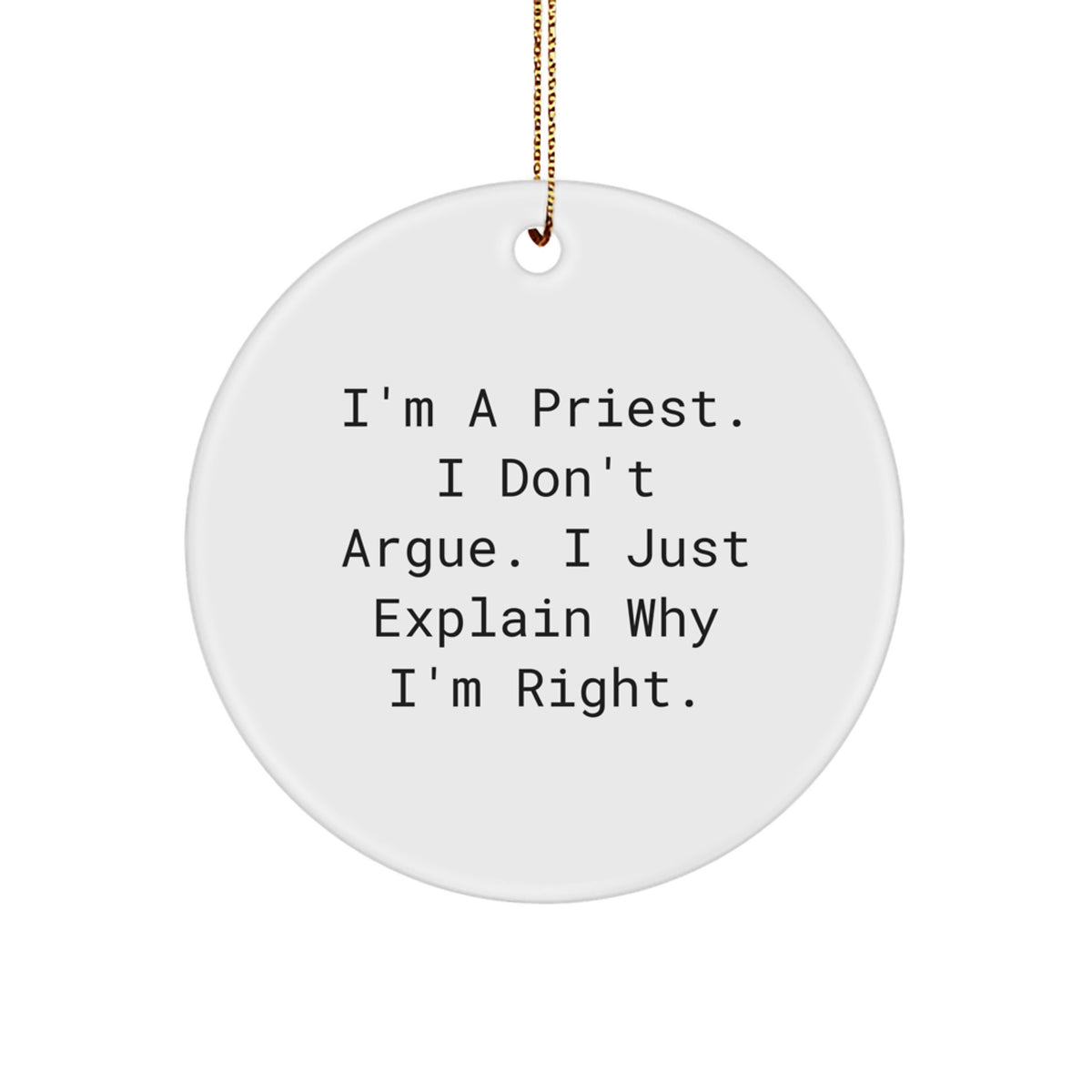 Funny Priest Gift, I'm A Priest. I Don't Argue. I Just Explain Why I'm Right. Circle Ornament for Christmas Unique Gifts from Friends, Family, or Coworkers to Priest, Men, or Women - Image 1