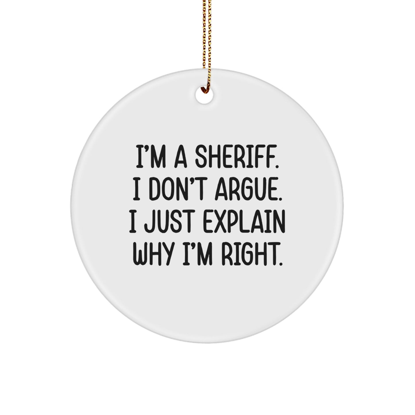 Funny Sheriff Gifts from Men for Sheriff - I'm A Sheriff. I Don't Argue. I Just Explain Why I'm Right. Christmas Circle Ornament - Image 1
