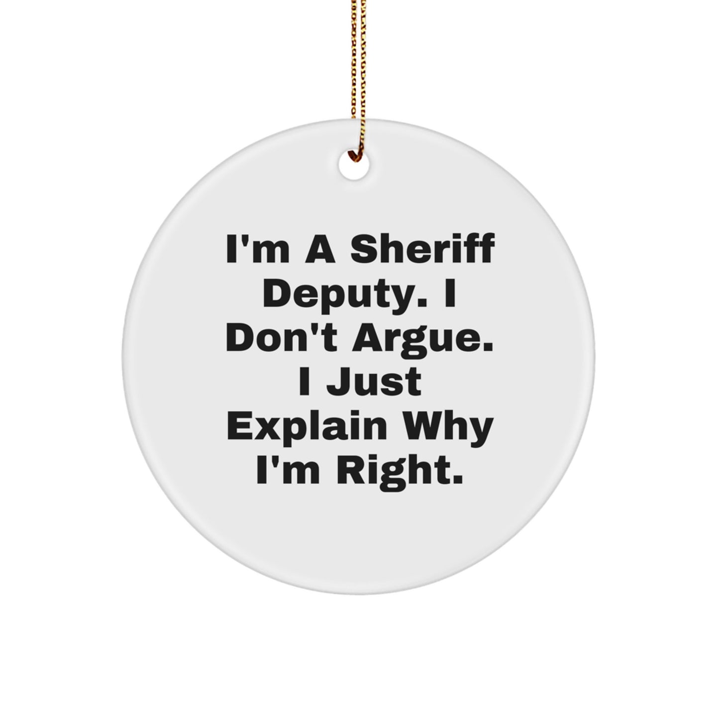 Funny Sheriff Deputy Gifts from Family - Christmas Unique Gifts for Sheriff Deputy Men - Circle Ornament with 'I'm A Sheriff Deputy I Don't Argue I Just Explain Why I'm Right' Quote - Image 1