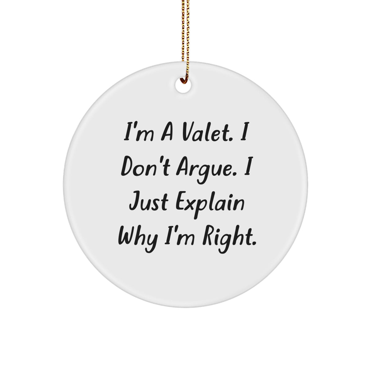 Funny Valet Gifts for Men, Unique Christmas Ornament Ideas with I'm A Valet. I Don't Argue. I Just Explain Why I'm Right. Quote, Circle Ornament for Friends, Family, Coworkers - Image 1