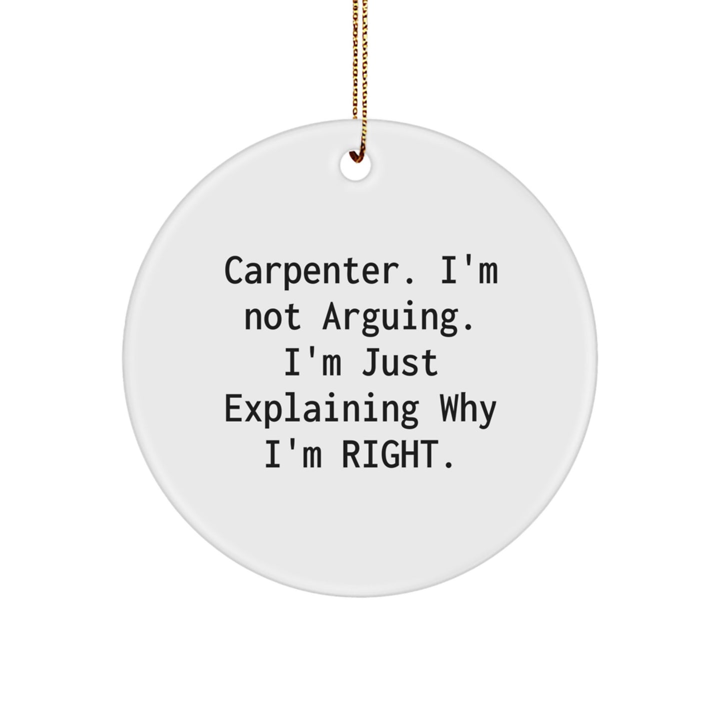 Funny Carpenter Circle Ornament Gifts from Men for Christmas Unique Gifts - Explaining Why I'm Right - Image 1