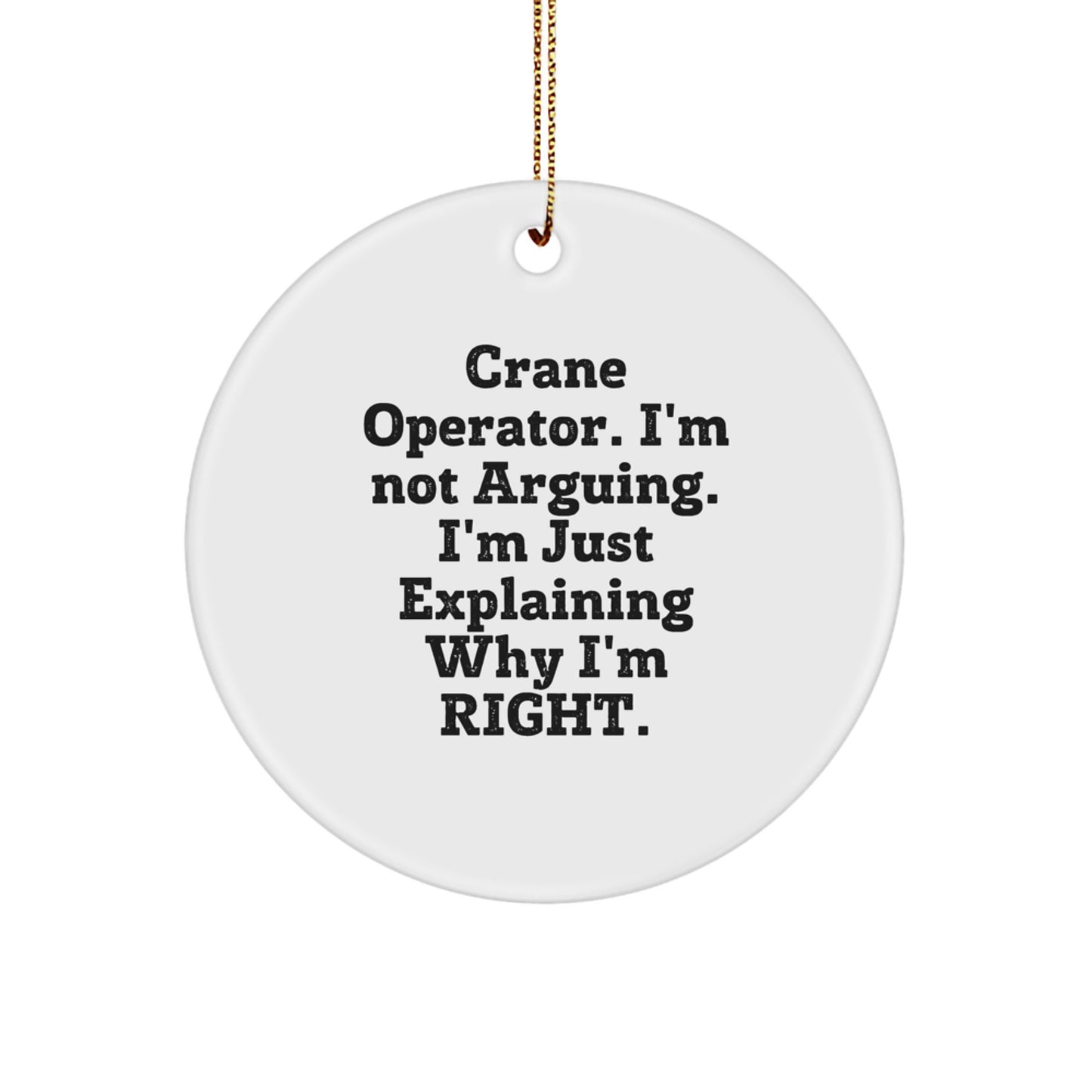 Funny Quote Crane Operator Christmas Unique Gifts for Men from Family, Unique Circle Ornament for Crane Operator Enthusiasts, I'm Not Arguing. I'm Just Explaining Why I'm Right. - Image 1