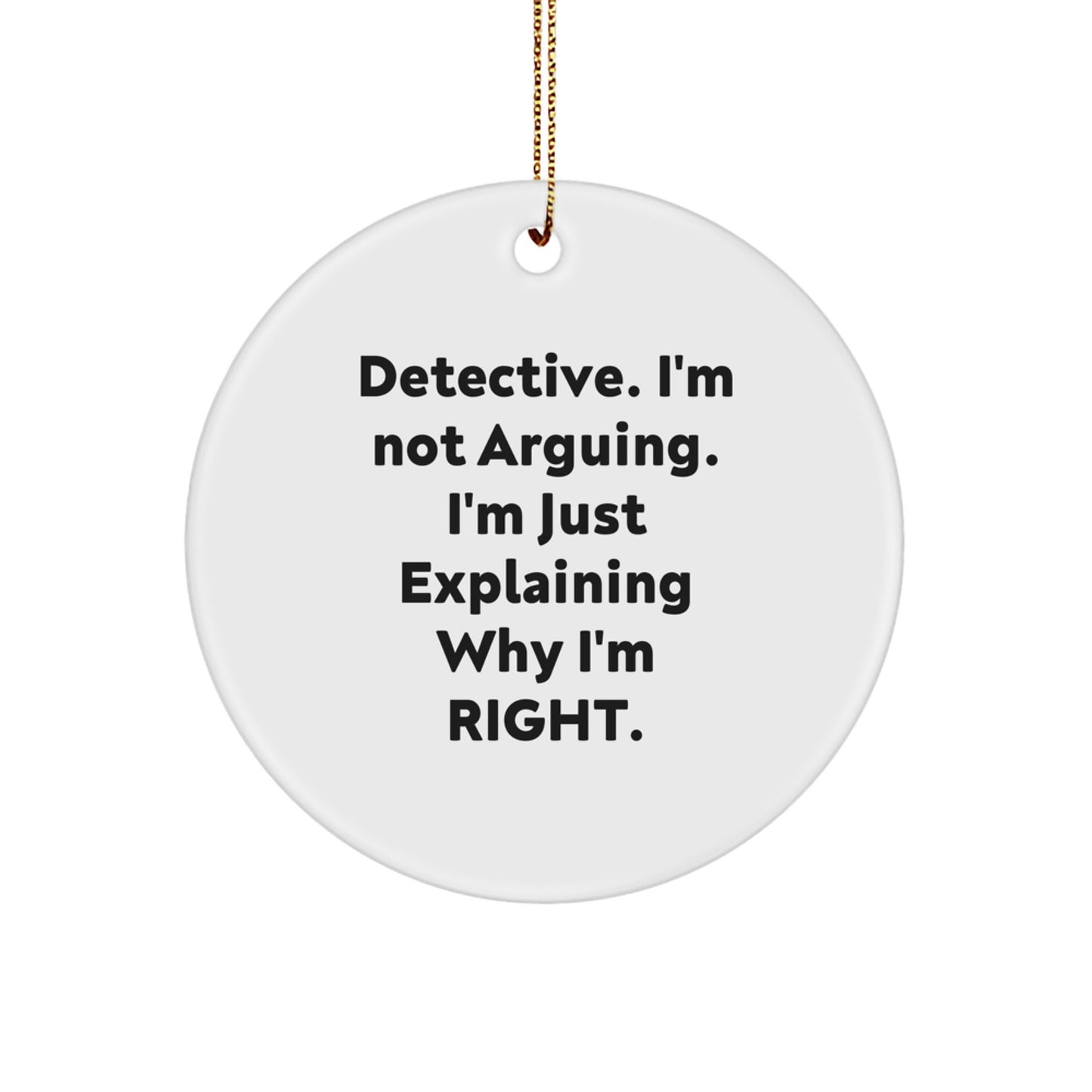 Funny Detective Gifts, White Circle Ornament with Inspirational Quote, Detective I'm Not Arguing Gifts for Men Women Family from Friends - Image 1