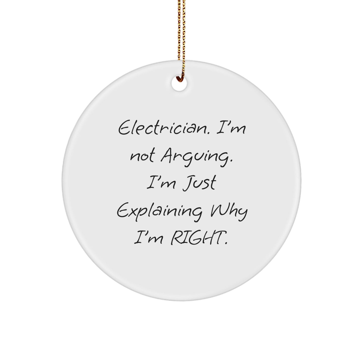 Funny Electrician Gifts from Friends, Unique Circle Ornament for Christmas Unique Gifts, 'I'm Not Arguing. I'm Just Explaining Why I'm Right.' Electrician Decorations - Image 1