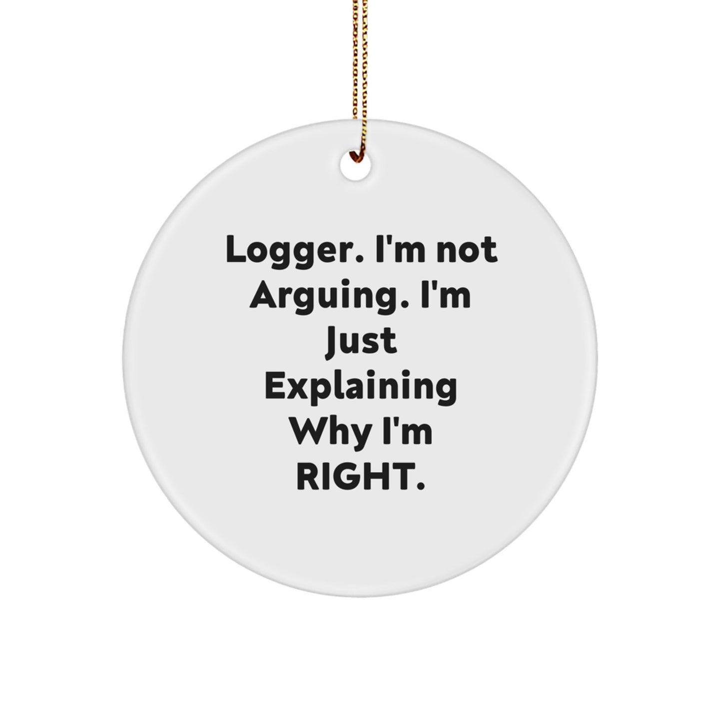 Funny Logger Gifts for Him, Circle Ornament with 'Logger. I'm Not Arguing. I'm Just Explaining Why I'm Right.' Quote, Christmas Unique Gifts from Friends, Men - Image 1