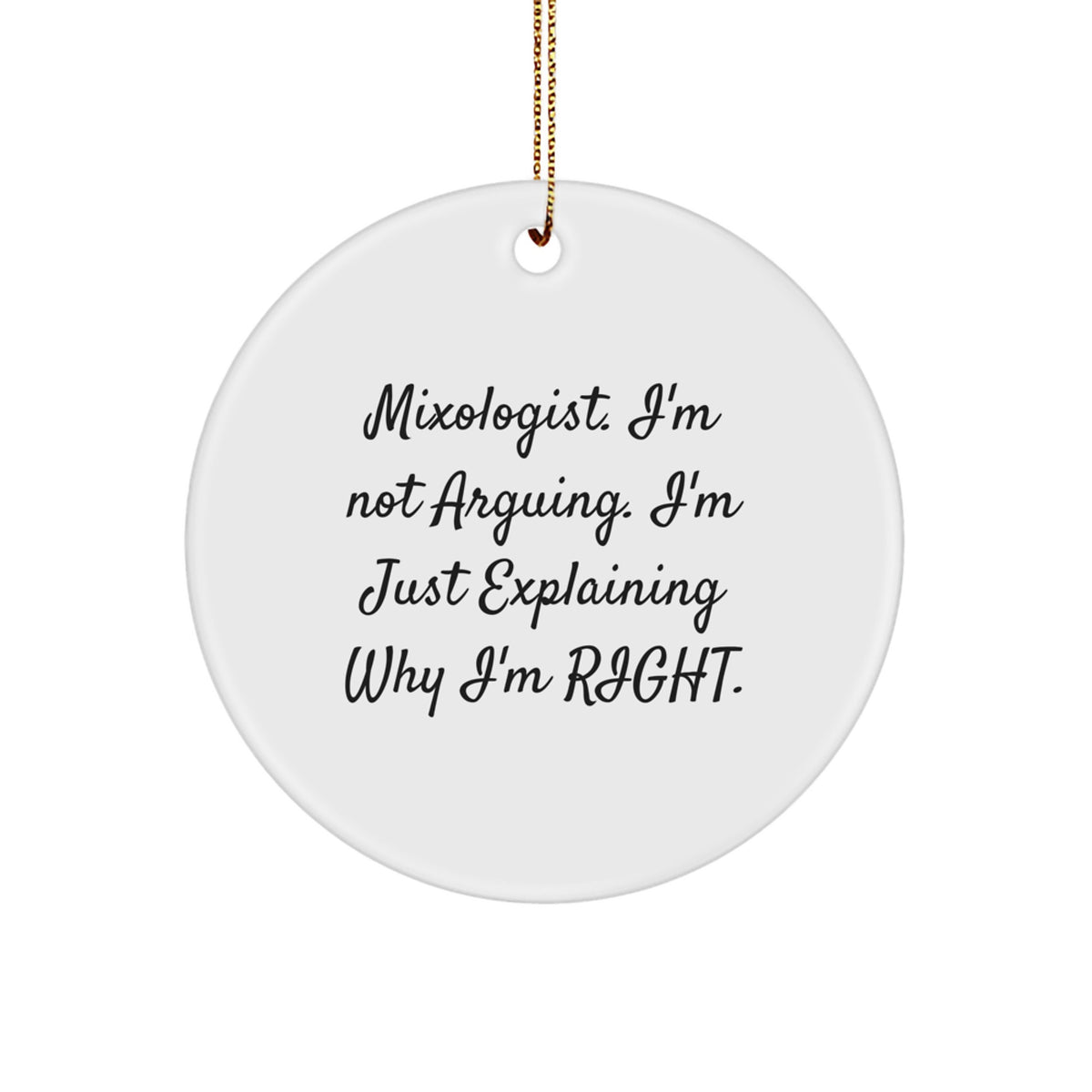 Funny Mixologist Circle Ornament Gifts from Friends for Christmas - 'I'm Not Arguing. I'm Just Explaining Why I'm Right.' - Image 1