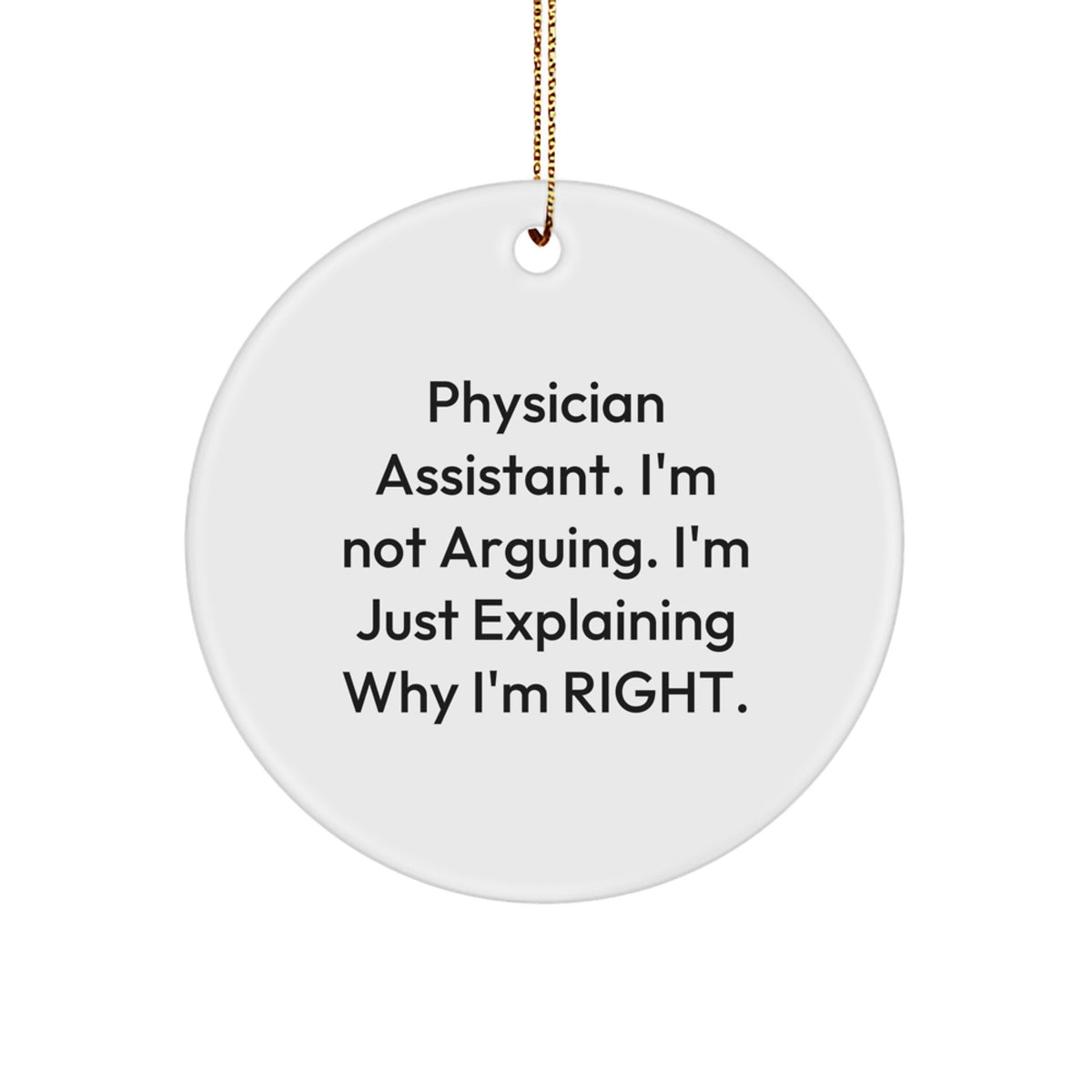 Funny Physician Assistant Gifts for Christmas, Circle Ornament with 'I'm Not Arguing. I'm Just Explaining Why I'm Right.' Quote, Gifts from Family - Image 1