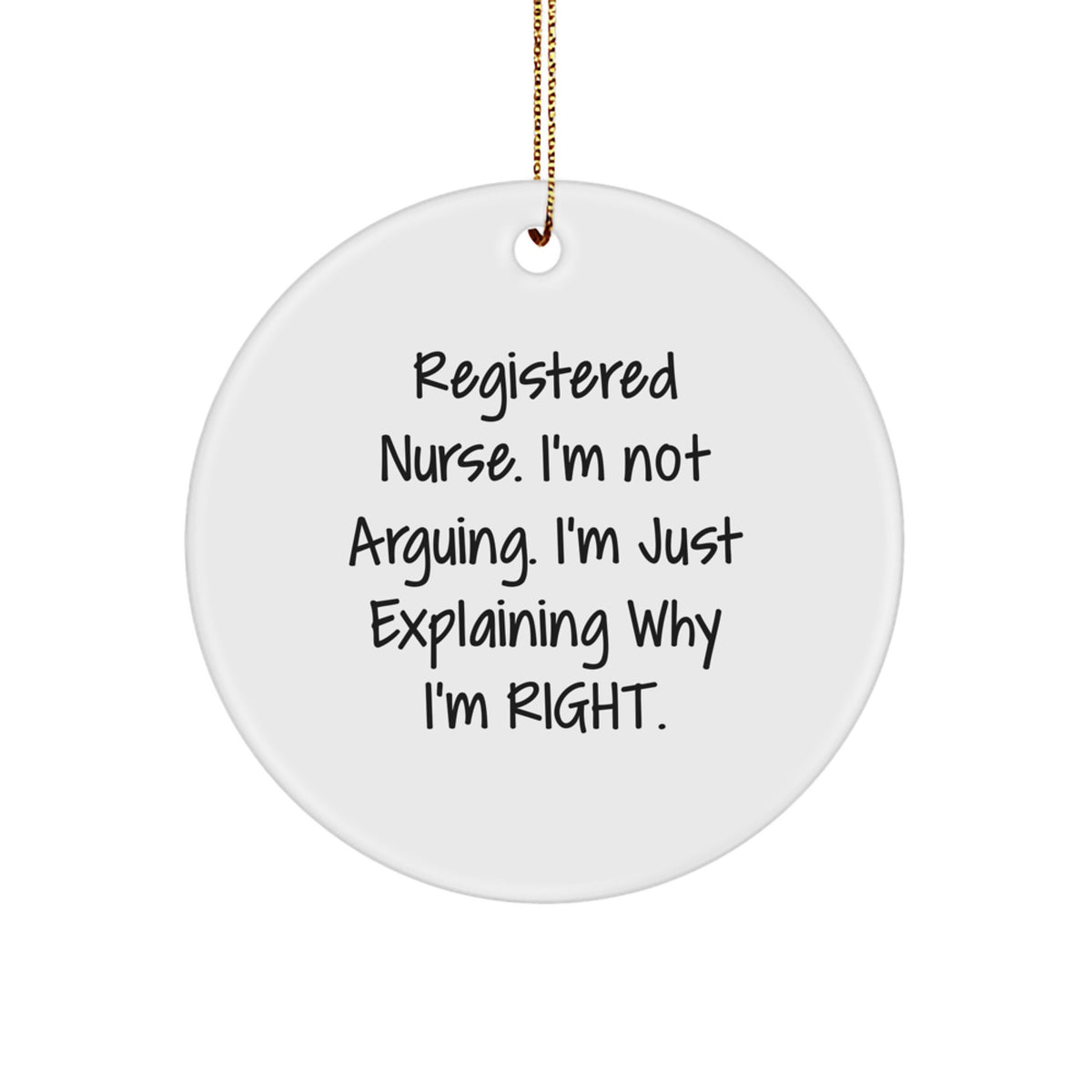 Funny Registered Nurse Gifts from Friends, Circle Ornament, 'I'm Not Arguing. I'm Just Explaining Why I'm Right.' Christmas Unique Gifts for Registered Nurse - Image 1