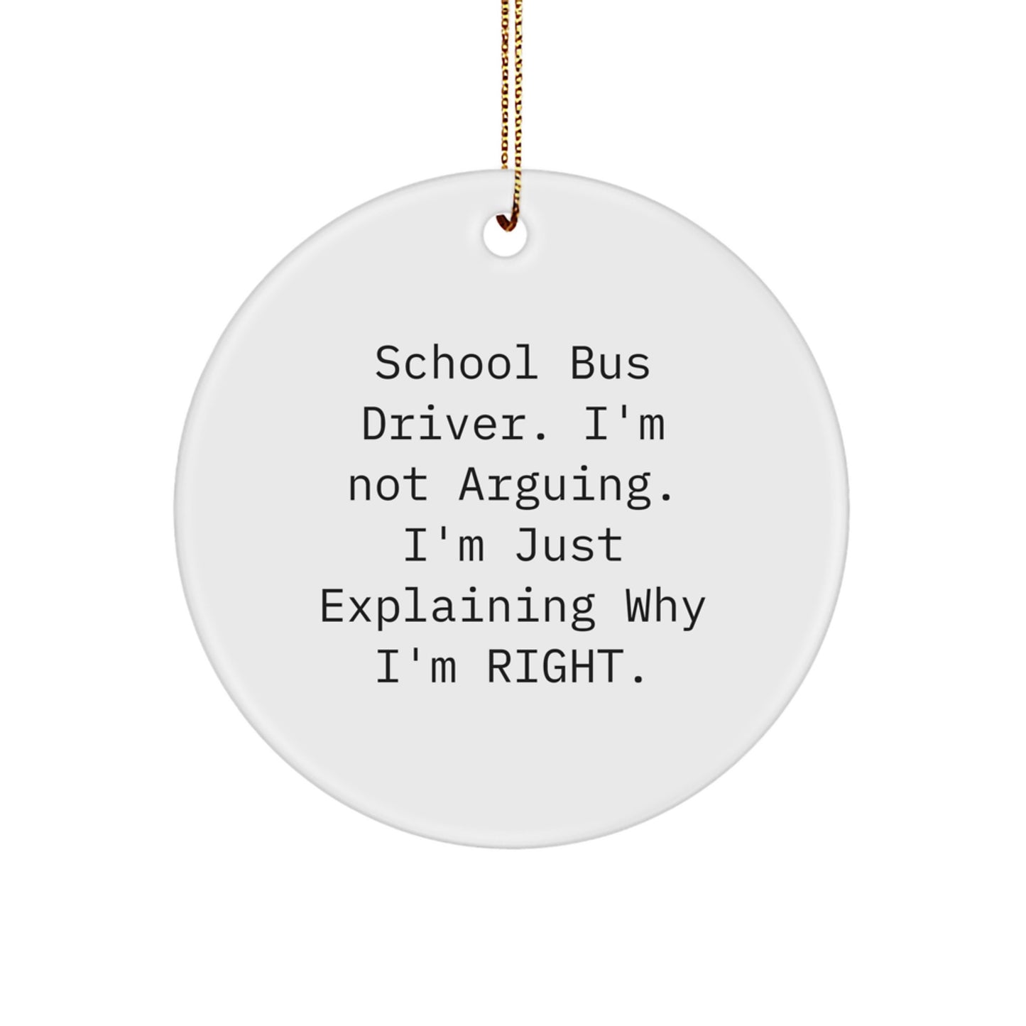 Funny School Bus Driver Gifts for Men, Women, Friends, and Family - 'I'm Not Arguing, I'm Just Explaining Why I'm Right' Christmas Unique Gifts for School Bus Driver, Circle Ornament - Image 1