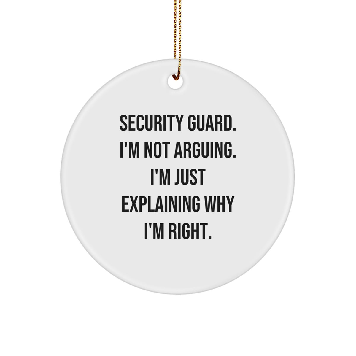 Funny Security Guard Gifts from Friends Unique Circle Ornament Explaining Why I'm Right - Image 1