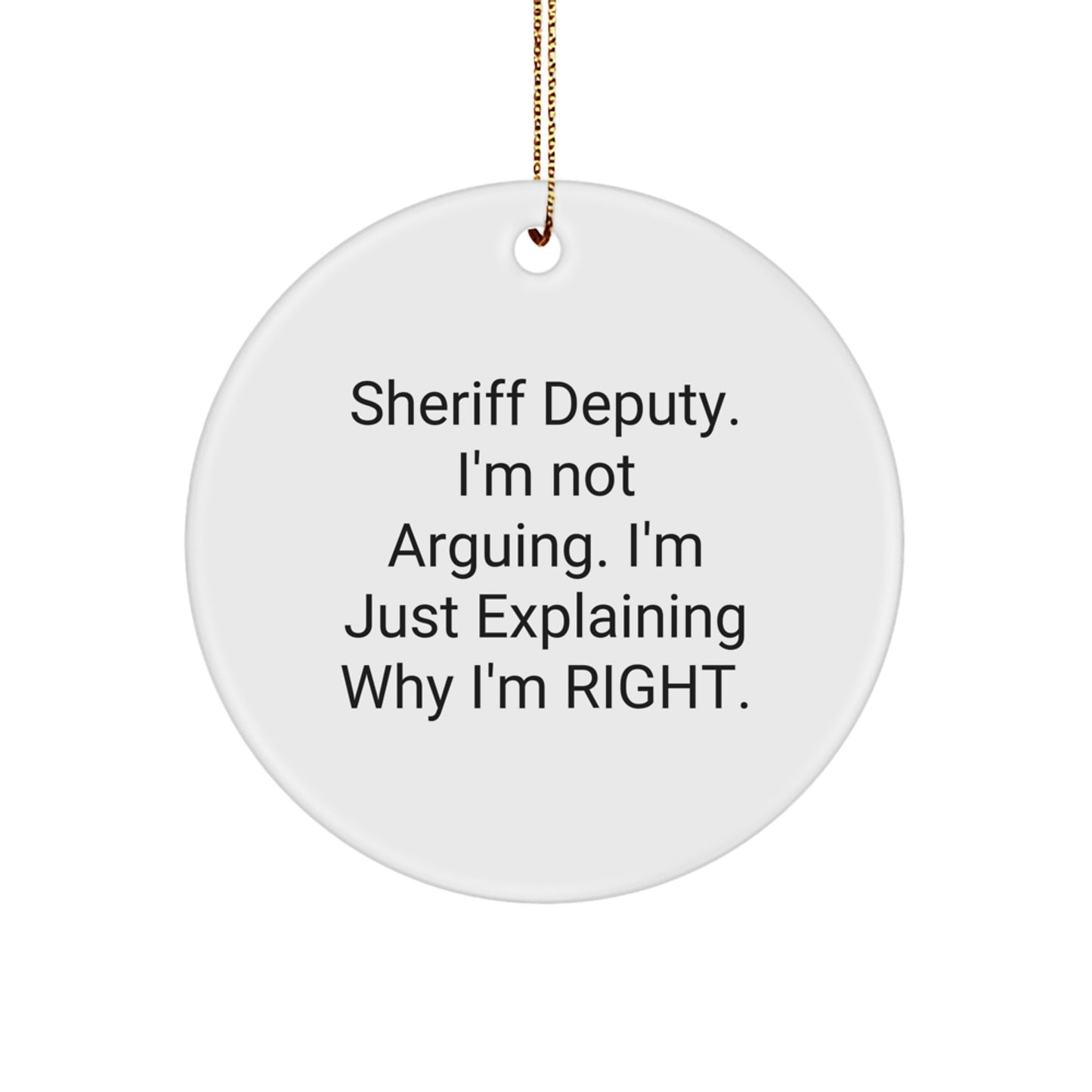 Funny Sheriff Deputy Gifts from Friends to Sheriff Deputies - 'I'm Explaining Why I'm Right' Circle Ornament for Christmas - Image 1