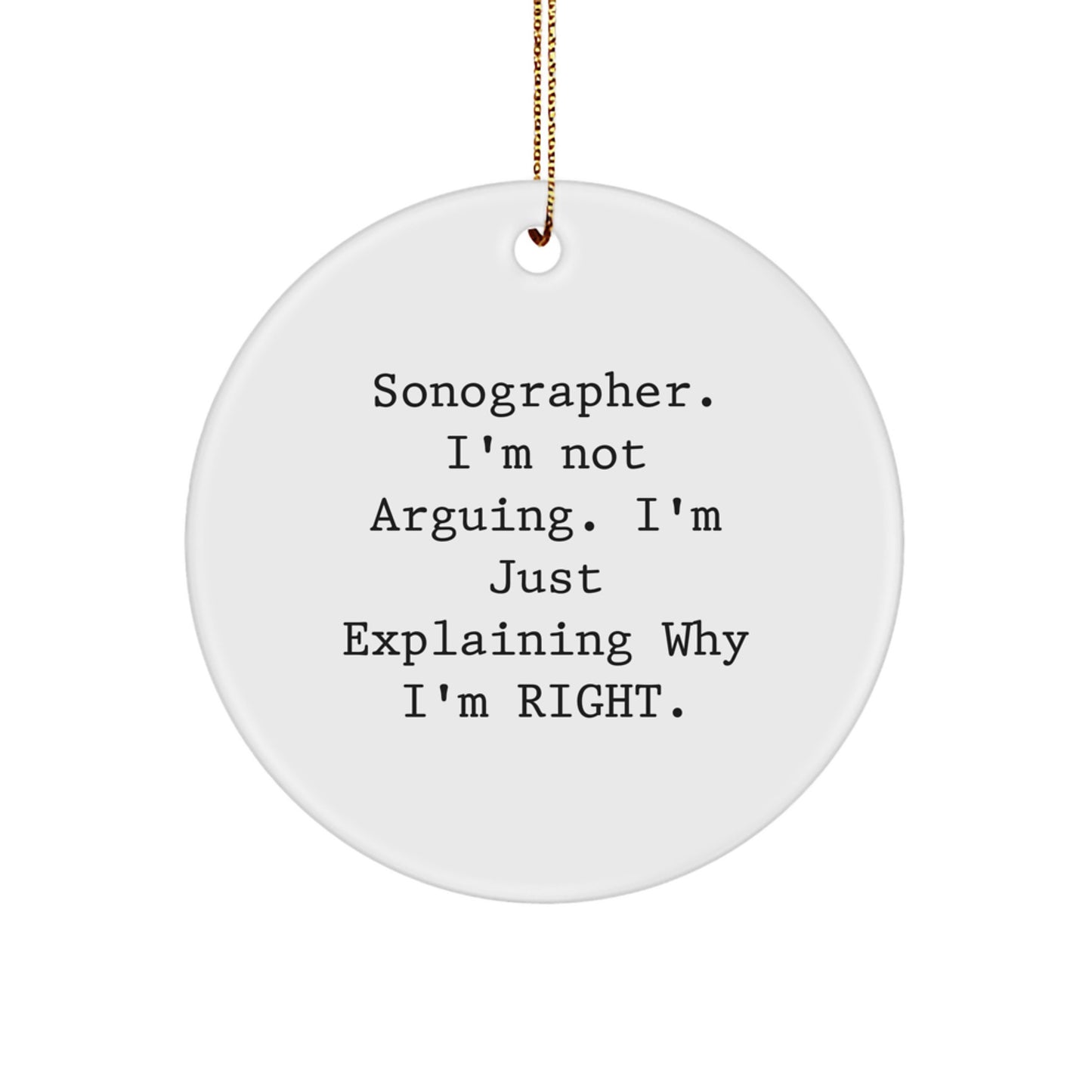 Funny Gifts from Friends for Sonographer, Circle Ornament - Sonographer, I'm Not Arguing. I'm Just Explaining Why I'm Right. - Unique Christmas Unique Gifts for Sonographer - Image 1