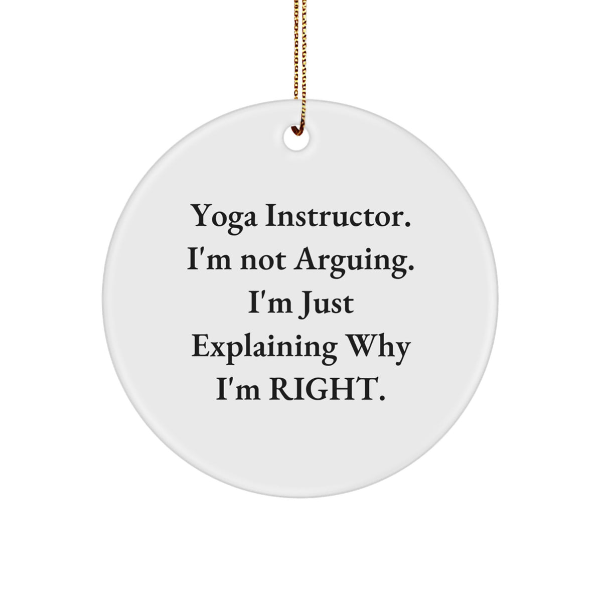 Funny Yoga Instructor Gifts for Christmas - 'I'm Not Arguing. I'm Just Explaining Why I'm Right.' Circle Ornament for Yoga Instructors from Friends - Image 1