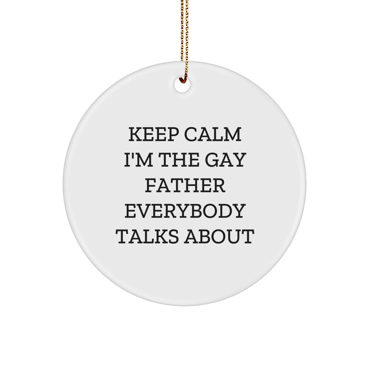 Funny Father Gifts for Men - 'Keep Calm I'm The Gay Father Everybody Talks About' Circle Ornament, Unique Christmas Memorable Presents from Family, Friends for Dads - Image 1