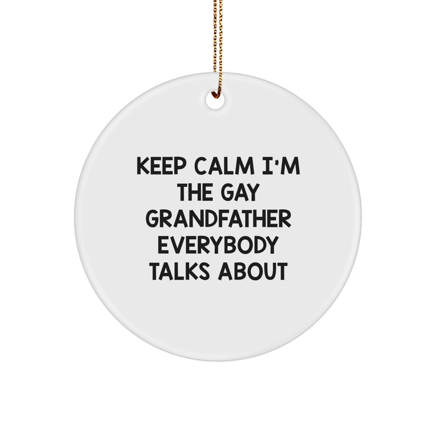 Funny Grandfather Gifts, Unique Christmas Circle Ornaments, 'Keep Calm I'm The Gay Grandfather Everybody Talks About', Gift from Men, Women, Friends, Family for Dad, Grandfather, Men, Women - Image 1